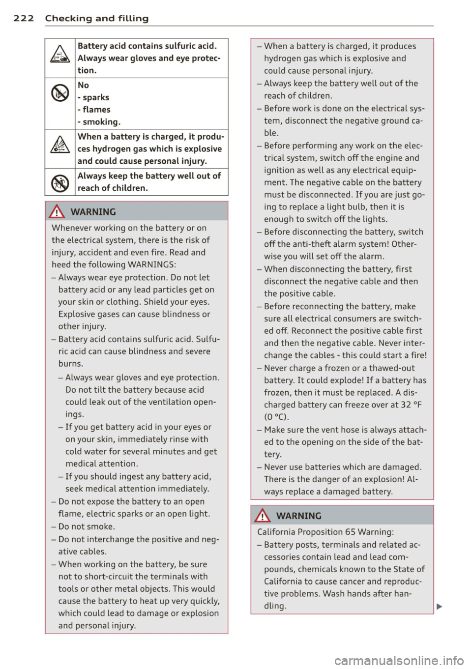 AUDI RS7 SPORTBACK 2015  Owners Manual 222  Check ing  and  filling 
& 
Batt ery  aci d c ont ain s s ulfuric  acid . 
A lw ay s  w ear  gloves  and eye protec-
ti on. 
@ 
No 
- spark s 
- flame s 
·  sm okin g. 
A 
When  a  b atte ry is 