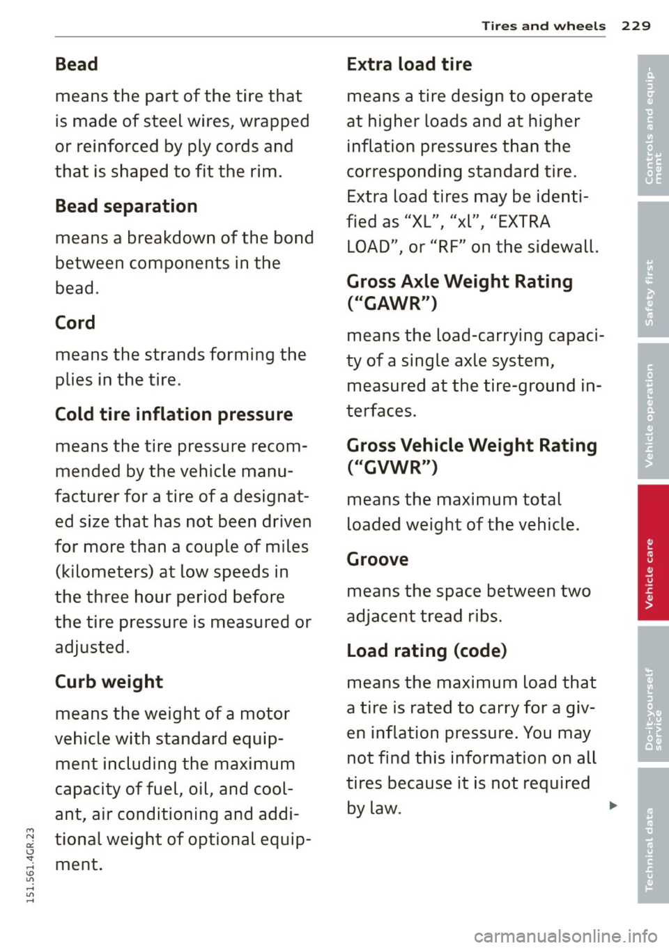 AUDI RS7 SPORTBACK 2015 Owners Manual Bead
means the part of the tire that
is made of steel wires, wrapped
or reinforced by ply cords and
that is shaped to fit the rim .
Bead separation
means a breakdown of the AUDI RS7 SPORTBACK 2015 Owners Manual Bead
means the part of the tire that
is made of steel wires, wrapped
or reinforced by ply cords and
that is shaped to fit the rim .
Bead separation
means a breakdown of the