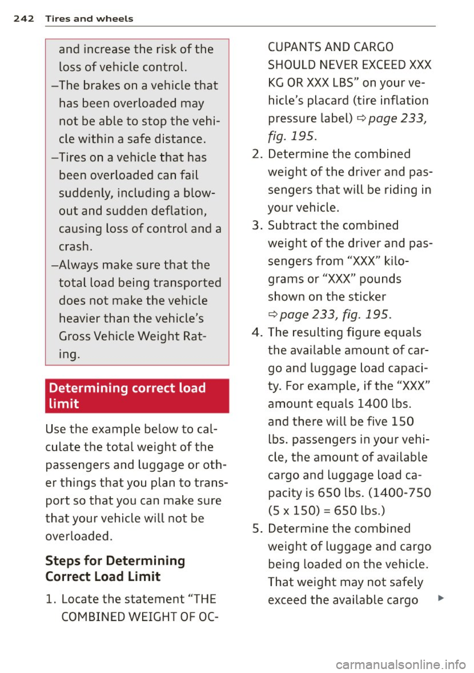 AUDI RS7 SPORTBACK 2015 Owners Manual 242 Tires and wheels
and increase the risk of the
loss of vehicle control.
-The brakes on a vehicle that
has been overloaded may
not be able to stop the vehi
cle within a saf AUDI RS7 SPORTBACK 2015 Owners Manual 242 Tires and wheels
and increase the risk of the
loss of vehicle control.
-The brakes on a vehicle that
has been overloaded may
not be able to stop the vehi
cle within a saf