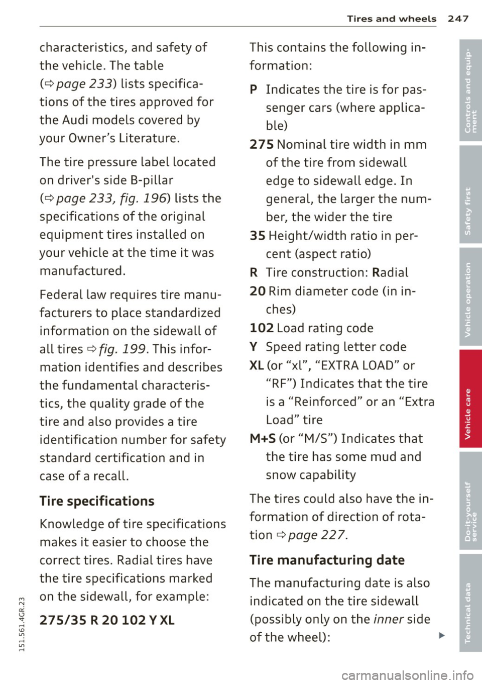 AUDI RS7 SPORTBACK 2015 Owners Manual Tires and wheels 24 7
characteristics, and safety of This contains the following in-•
the vehicle. The table formation: •
(¢ page 233) lists specifica-p Indicates the tire is AUDI RS7 SPORTBACK 2015 Owners Manual Tires and wheels 24 7
characteristics, and safety of This contains the following in-•
the vehicle. The table formation: •
(¢ page 233) lists specifica-p Indicates the tire is
