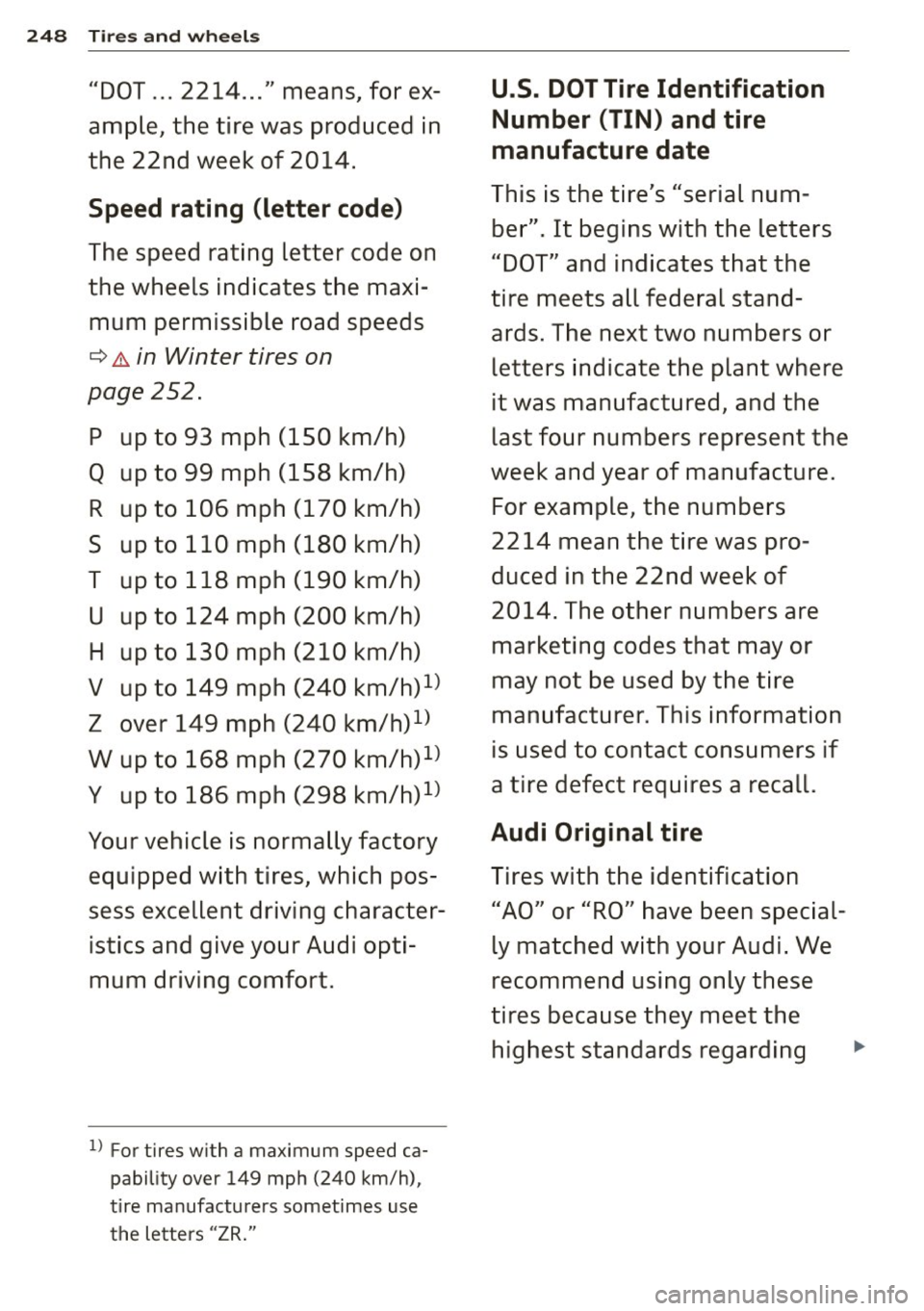 AUDI RS7 SPORTBACK 2015 Owners Manual 248 Tires and wheels
"DOT ... 2214 ... " means, for ex-
ample, the tire was produced in
the 22nd week of 2014.
Speed rating (letter code)
The speed rating letter code on
the wh AUDI RS7 SPORTBACK 2015 Owners Manual 248 Tires and wheels
"DOT ... 2214 ... " means, for ex-
ample, the tire was produced in
the 22nd week of 2014.
Speed rating (letter code)
The speed rating letter code on
the wh