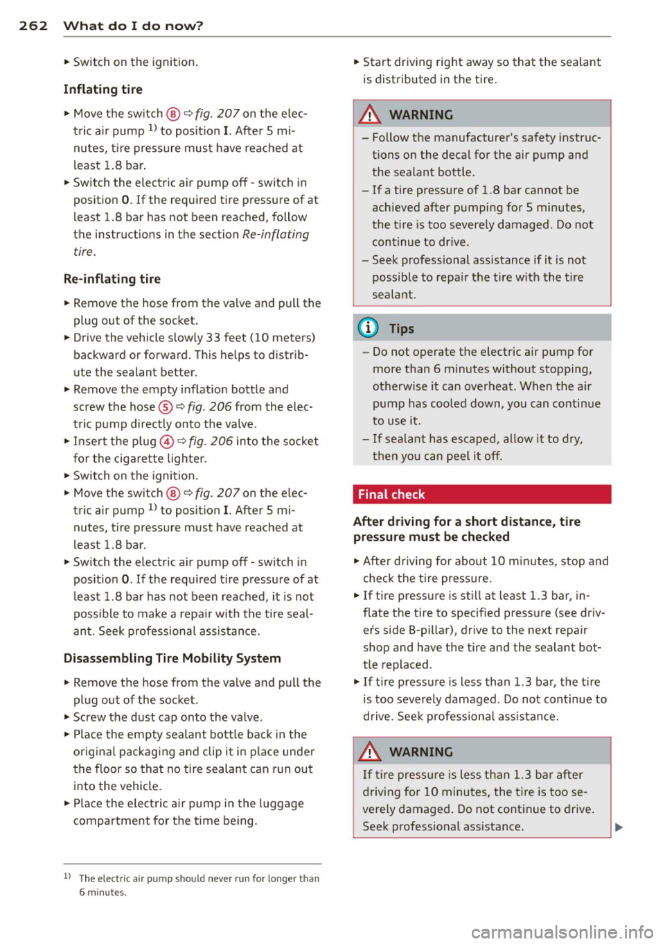 AUDI RS7 SPORTBACK 2015 Owners Manual 262 What do I do now?
• Switch on the ignition.
Inflating tire
• Move the switch @~ fig. 207 on the elec
tric a ir pump
ll to posit ion I. After 5 mi
nutes, tir e pressure AUDI RS7 SPORTBACK 2015 Owners Manual 262 What do I do now?
• Switch on the ignition.
Inflating tire
• Move the switch @~ fig. 207 on the elec
tric a ir pump
ll to posit ion I. After 5 mi
nutes, tir e pressure