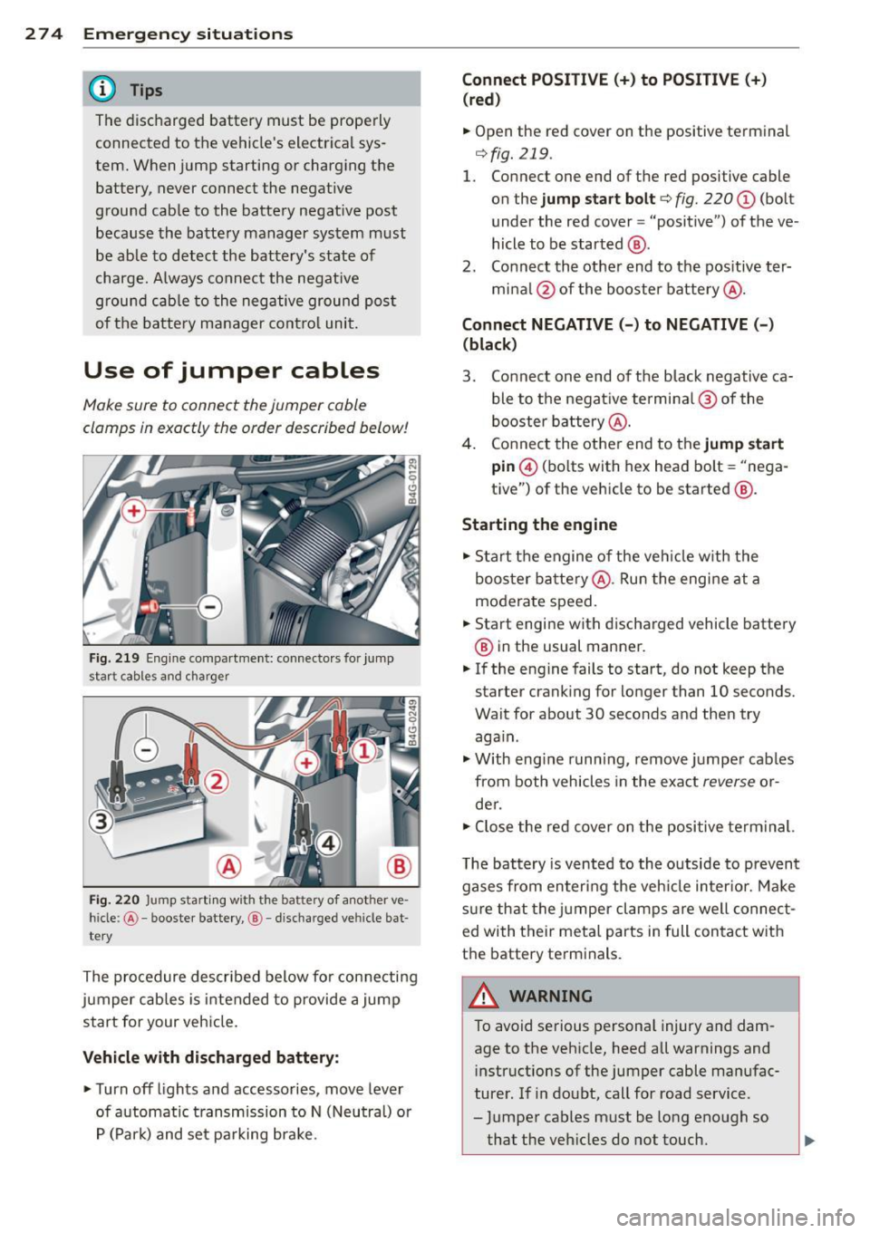 AUDI RS7 SPORTBACK 2015  Owners Manual 2 7 4  Emergency  situations 
@ Tips 
The discharged  battery  must  be  properly 
connected  to  the  vehicles  electrical  sys­
tem.  When  jump starting  or  charging  the 
battery,  never  conne