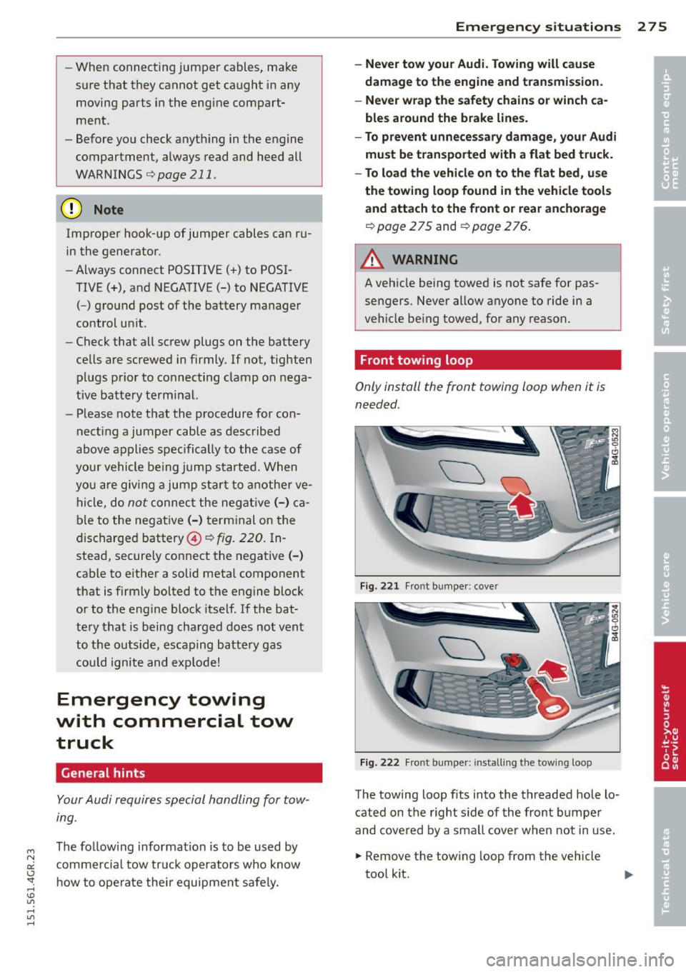 AUDI RS7 SPORTBACK 2015  Owners Manual " N 
a:: I.J "". rl I.O 
" rl 
" rl 
-When  connecting  jumper  cables,  make 
sure  that  they  cannot  get  caught  in any 
moving  parts  in the  eng ine  compart­
ment . 
- Before  you  check 