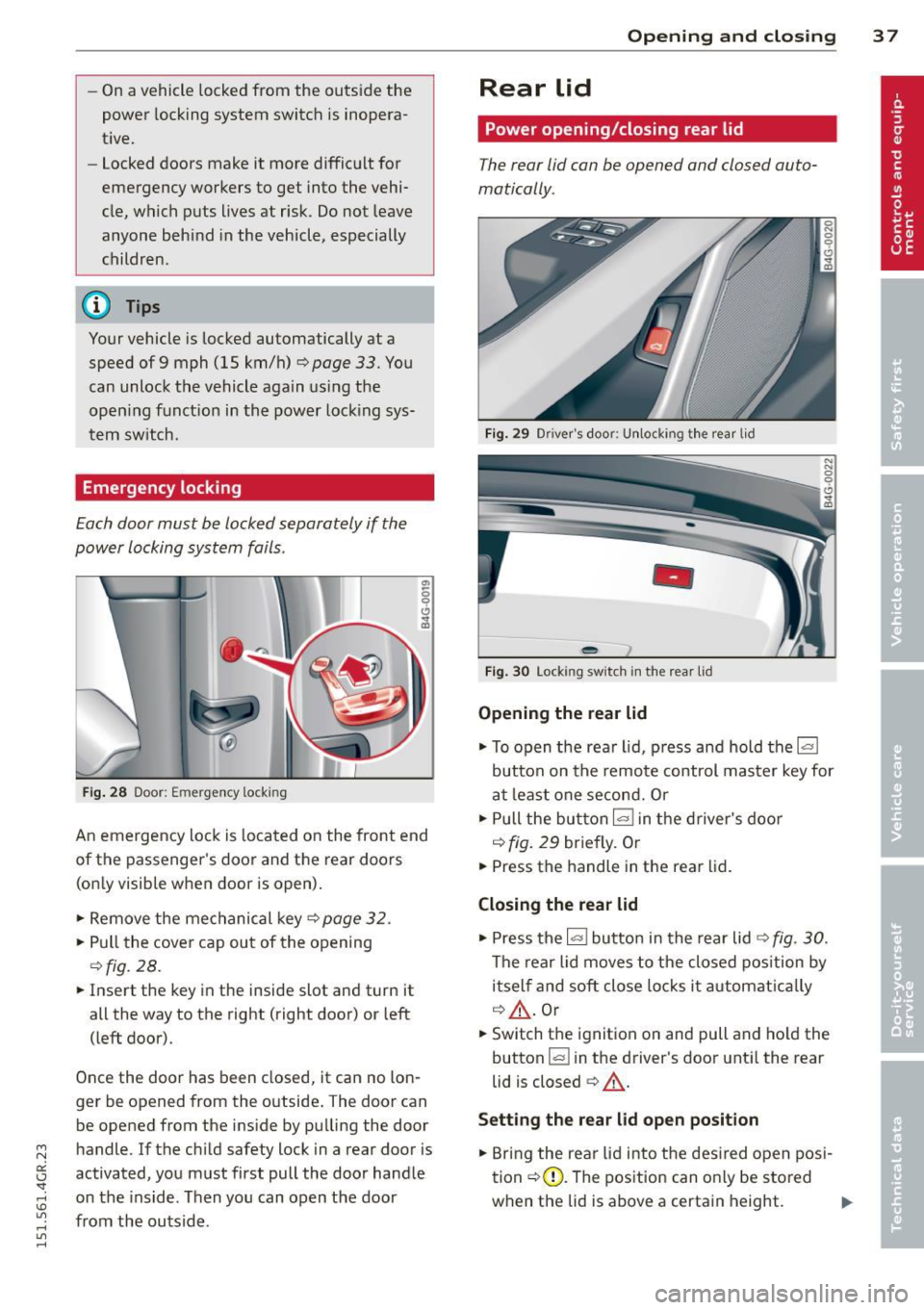 AUDI RS7 SPORTBACK 2015 Owners Guide " N 
a:: I.J "". rl I.O 
" rl 
" rl 
-On a vehicle  locked from  the  outside  the 
power  locking  system  switch  is inopera­
t ive. 
- Locked doors  make it  more difficult  for 
emergency  wor