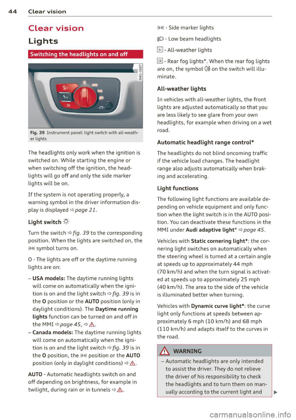 AUDI RS7 SPORTBACK 2015 Service Manual 44  Clear vis ion 
Clear  vision 
Lights 
Switching  the  headlights  on  and  off 
Fig . 39 Instr ument  pane l:  light  sw itch  w it h all -weath­
er  lig hts 
The  headlights  only  wo rk when  t