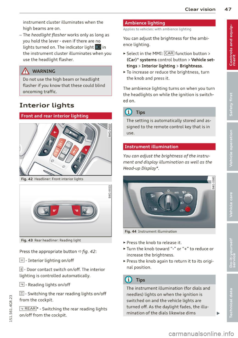 AUDI RS7 SPORTBACK 2015 Service Manual " N 
a:: I.J "". rl I.O 
" rl 
" rl 
instrument  cluster  illuminates  when  the 
high  beams are on. 
- The 
headlight  flasher works  only  as  long  as 
yo u hold  the lever  -even  if there  ar
