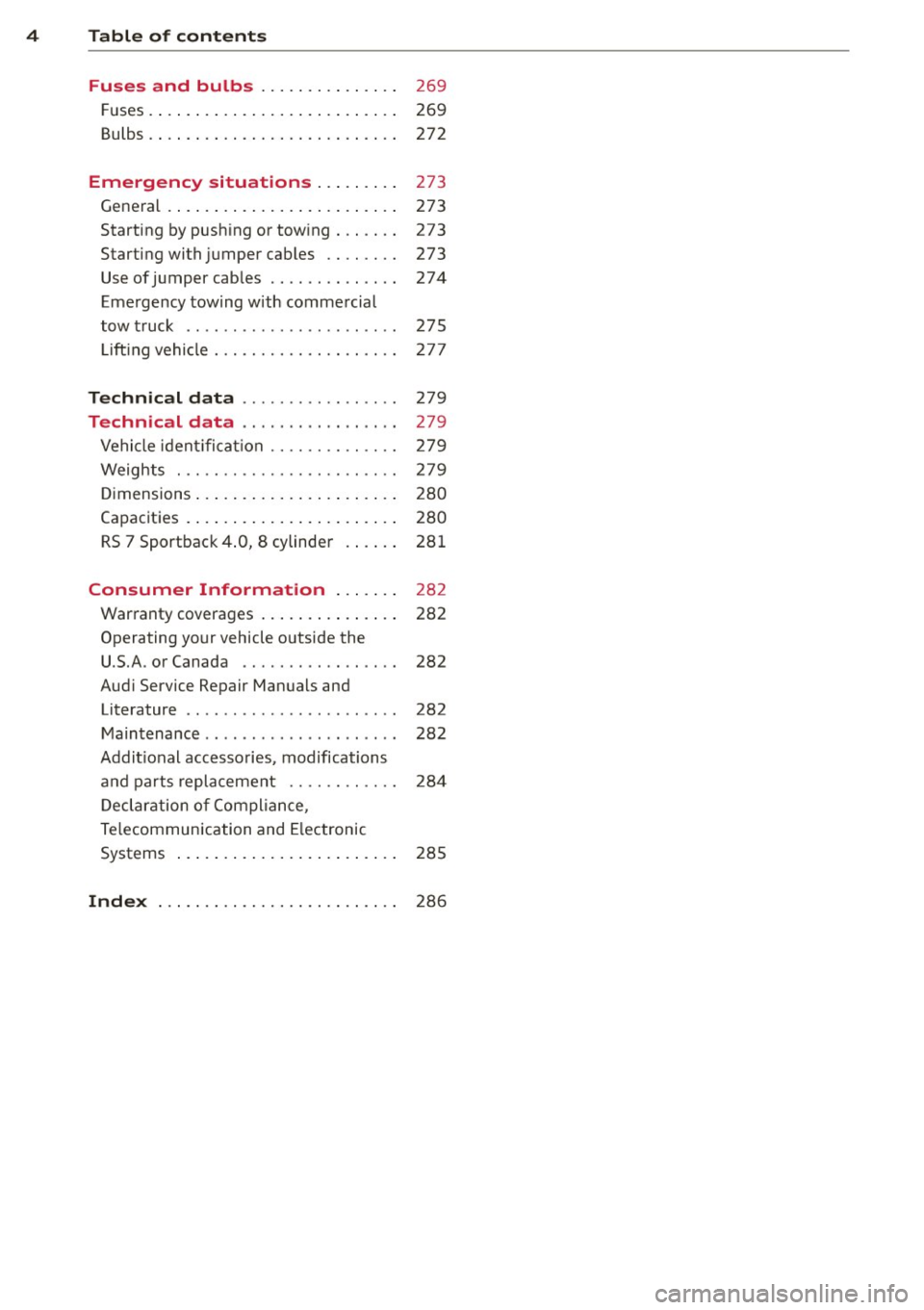 AUDI RS7 SPORTBACK 2015 Owners Manual 4 Table of contents
Fuses and bulbs . . . . . . . . . . . . . . .
269
F uses .. .... ... . ...... ... .. .. .... 269
Bulbs . . . . . . . . . . . . . . . . . . . . . . . . . . . AUDI RS7 SPORTBACK 2015 Owners Manual 4 Table of contents
Fuses and bulbs . . . . . . . . . . . . . . .
269
F uses .. .... ... . ...... ... .. .. .... 269
Bulbs . . . . . . . . . . . . . . . . . . . . . . . . . . .