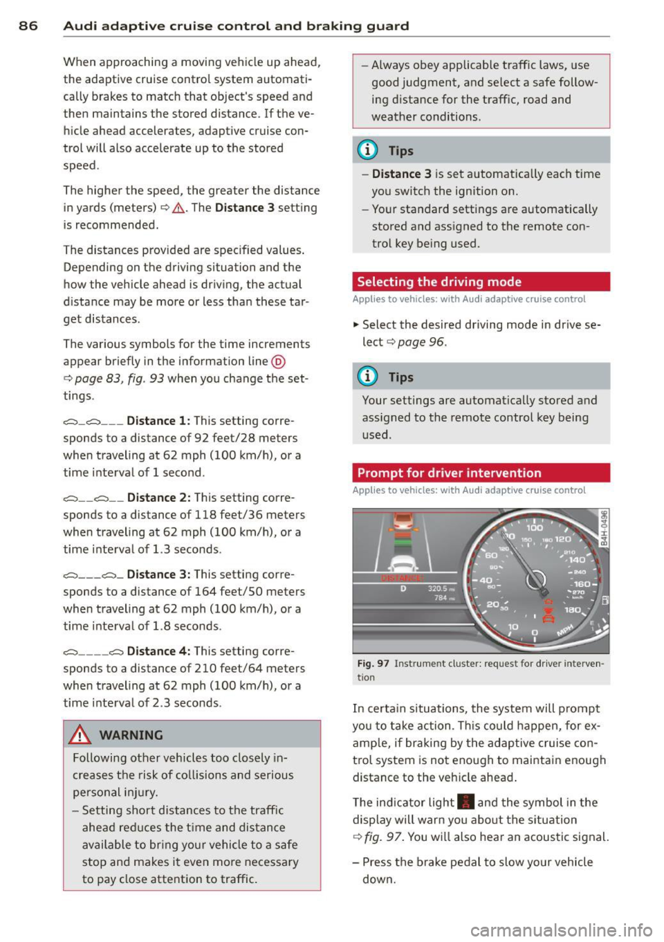 AUDI RS7 SPORTBACK 2015 Owners Manual 86 Audi adaptive cruise control and braking guard
When approaching a moving vehicle up ahead,
the adaptive cruise control system automati
cally brakes to match that objects AUDI RS7 SPORTBACK 2015 Owners Manual 86 Audi adaptive cruise control and braking guard
When approaching a moving vehicle up ahead,
the adaptive cruise control system automati
cally brakes to match that objects