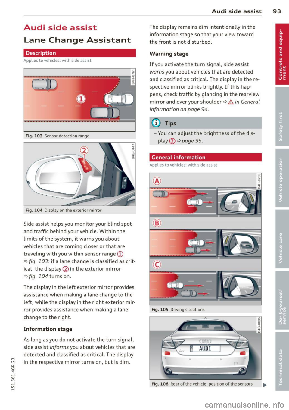 AUDI RS7 SPORTBACK 2015 Owners Manual " N
a:: I.J "". rl I.O
" rl
" rl
Audi side assist Lane Change Assistant
Description
App lies to vehicles: with side assist
Fig. 103 Sensor detection range
Fig. 104 Display on the AUDI RS7 SPORTBACK 2015 Owners Manual " N
a:: I.J "". rl I.O
" rl
" rl
Audi side assist Lane Change Assistant
Description
App lies to vehicles: with side assist
Fig. 103 Sensor detection range
Fig. 104 Display on the