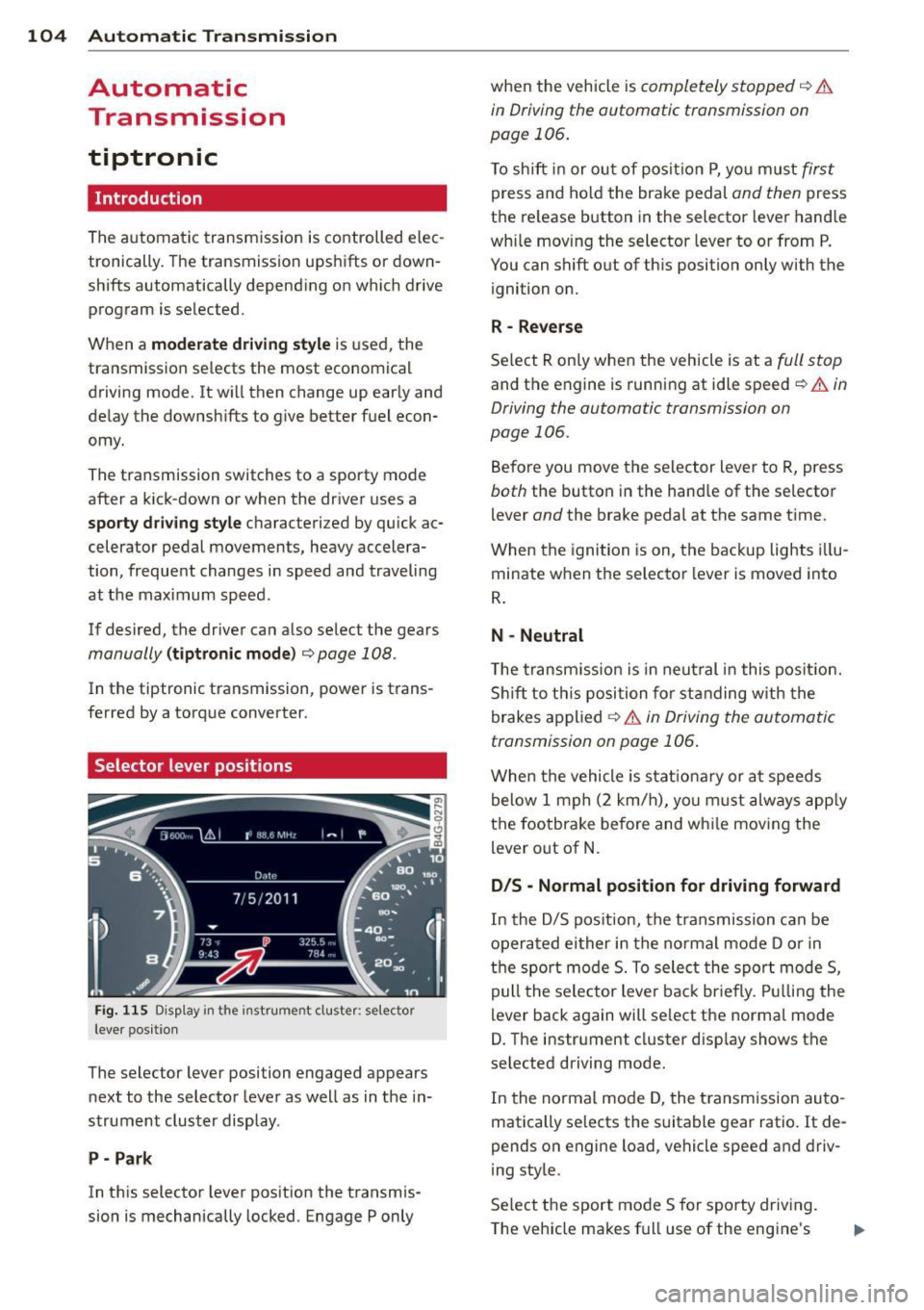 AUDI RS7 SPORTBACK 2014  Owners Manual 104  Automatic  Transmission 
Automatic 
Transmission 
tiptronic 
Introduction 
The automatic transmission is controlled  elec­
tronically.  The transmission  upshifts  or  down­
shifts  automatical