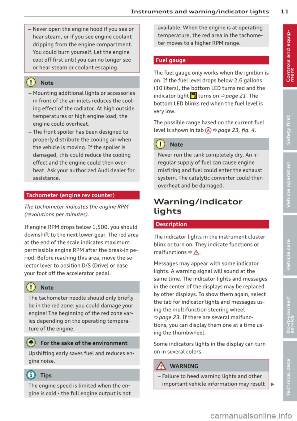AUDI RS7 SPORTBACK 2014 User Guide Instrument s and  warnin g/indic ator  ligh ts 11 
- Never open the  engine  hood  if  you see or 
hear steam,  or  if  you see engine  coolant 
dr ipping  from  the  engine  compartment. 
You could  