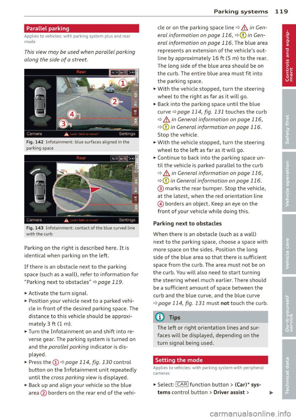 AUDI RS7 SPORTBACK 2014  Owners Manual Parallel  parking 
Applies to vehicles:  with  parking  system  plus  and  rear 
mode 
This view may  be  used  when parallel  parking 
along  the  side  of a street. 
Fig.  1 42 Infotainment:  blue  