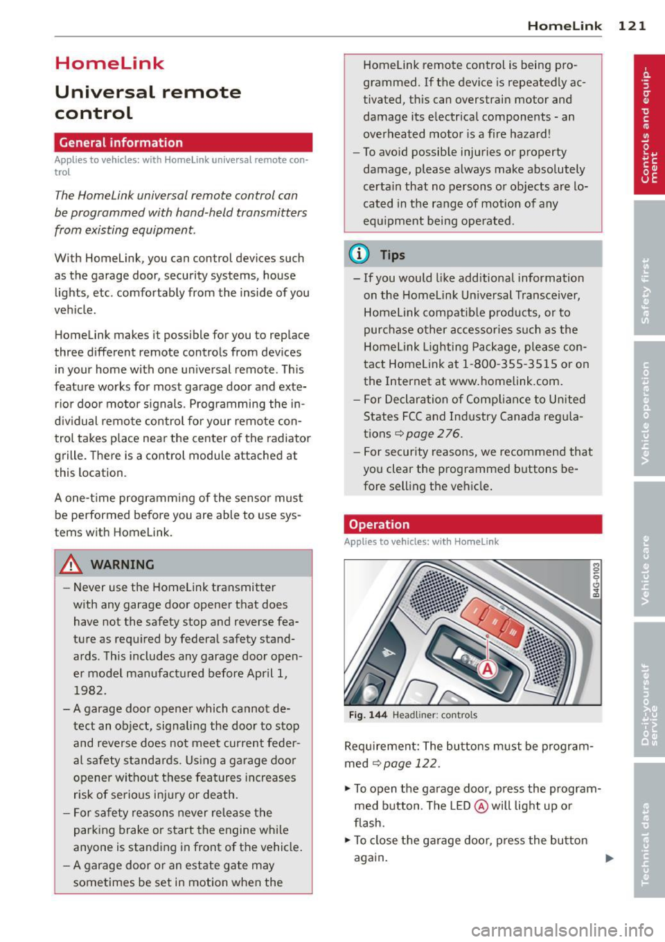 AUDI RS7 SPORTBACK 2014  Owners Manual Homelink 
Universal  remote 
control 
General  information 
Applies  to  vehicles:  with  Home link  unive rsal  remote  con­
tro l 
The Homelink  universal remote  control can 
be programmed  with h