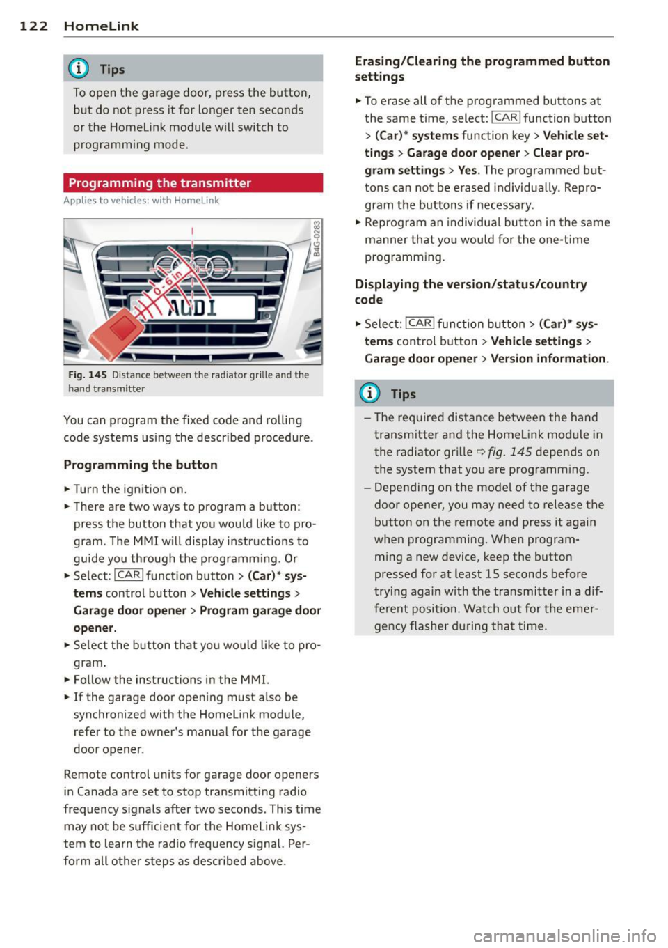 AUDI RS7 SPORTBACK 2014  Owners Manual 122  Homelink 
@ Tips 
To open  t he ga rage  door,  p ress  the  butto n, 
but  do  not  press  it  for  longer  ten  seco nds 
or the  Homelink  modu le w ill switch  to 
programming  mode. 
Program
