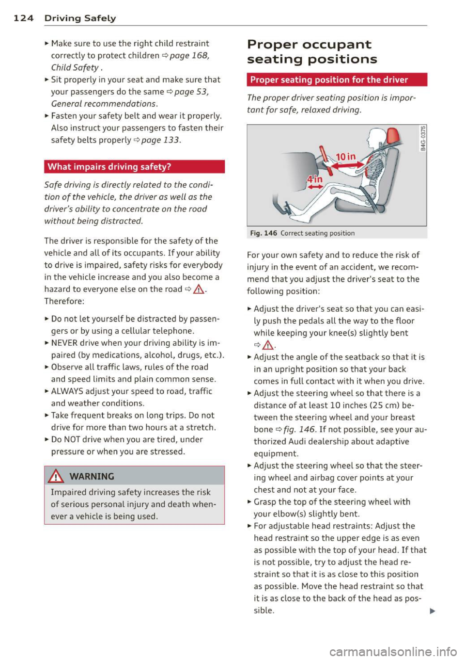 AUDI RS7 SPORTBACK 2014  Owners Manual 124  Driving  Safel y 
• Make sure  to  use  the  right  child  restraint 
correct ly to  protect  children¢ 
page  168, 
Child Safety . 
• Sit  properly  in your  seat  and  make  sure  that 
yo