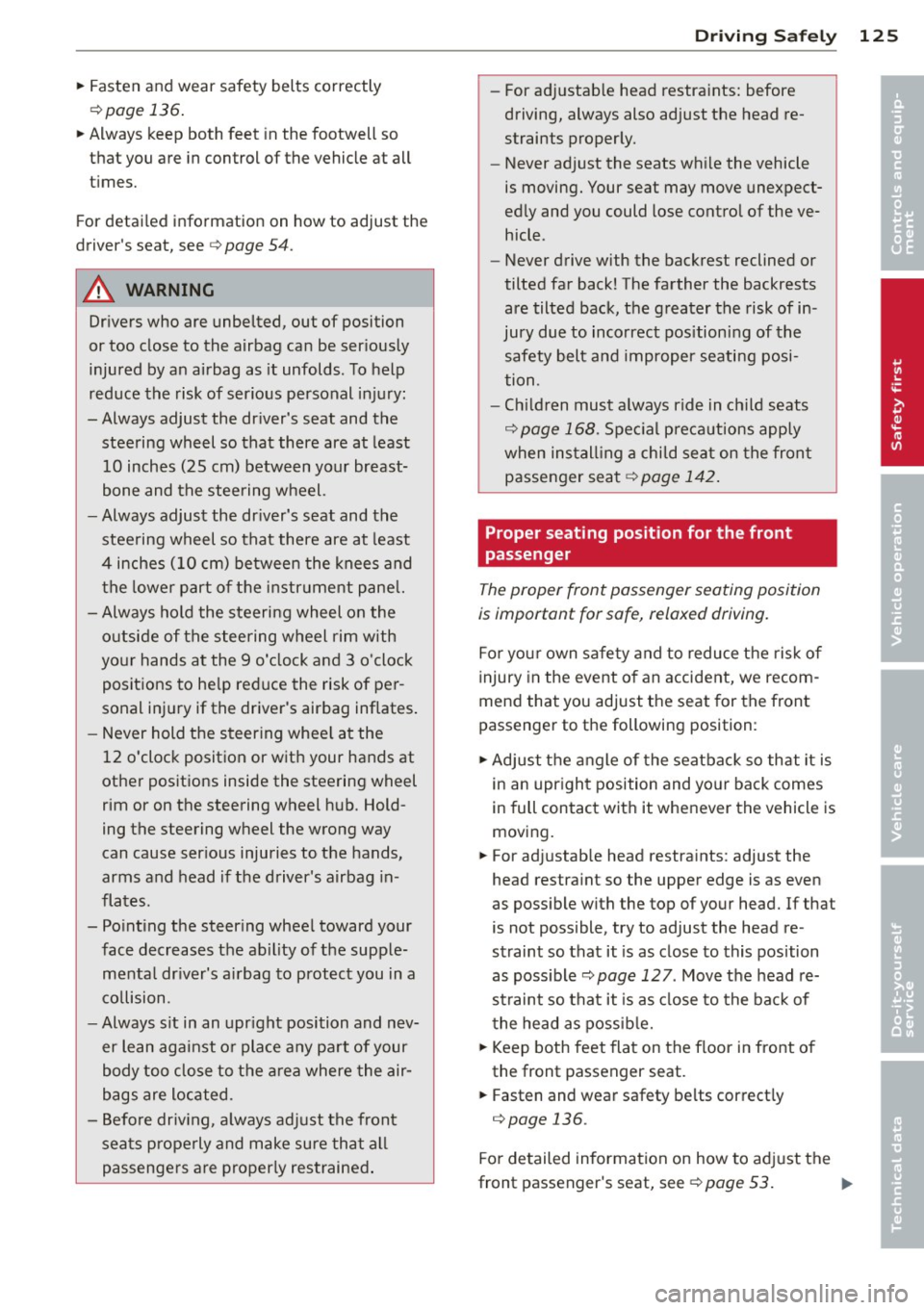AUDI RS7 SPORTBACK 2014  Owners Manual ~ Fasten  and  wear  safety  belts  correctly 
¢page  136. 
~ Always keep  both  feet  in the  footwell  so 
that  you  are  in control  of the  vehicle  at  all 
times. 
For  detailed  information  
