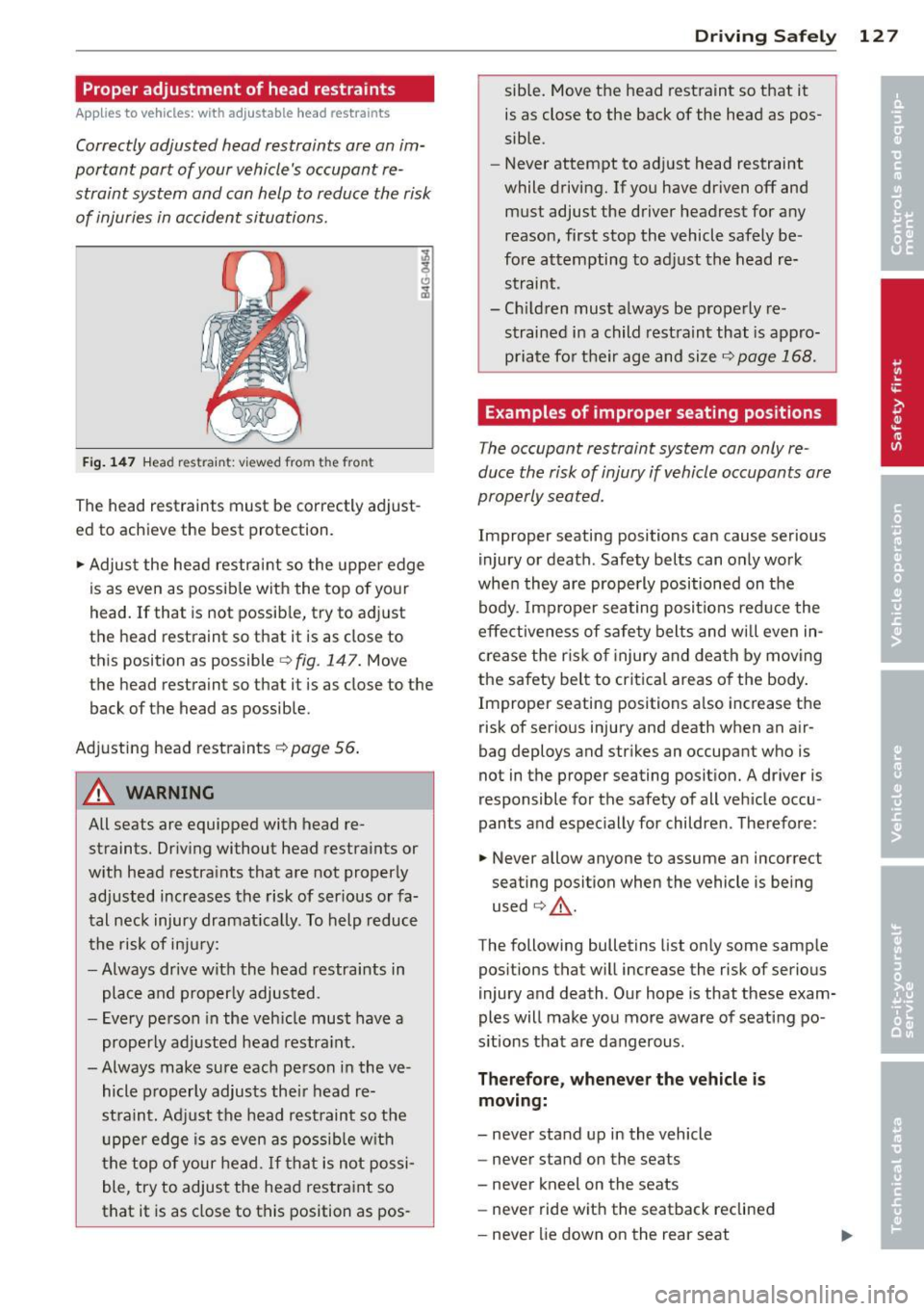 AUDI RS7 SPORTBACK 2014  Owners Manual Proper adjustment  of  head restraints 
Applies to vehicles:  with  adj ustable  head  restraints 
Correctly adjusted  head  restraints  ore  on im­
portant  port  of your  vehicles  occupant  re­
