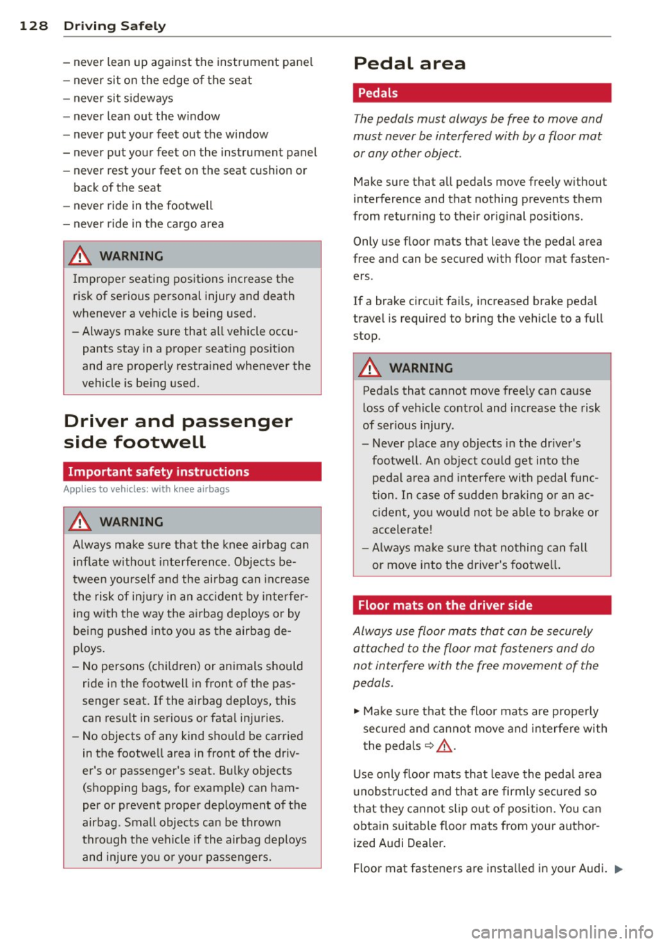AUDI RS7 SPORTBACK 2014  Owners Manual 128  Driving  Safely 
- never  lean  up  against  the  inst rument  pane l 
- never  sit  on  the  edge  of the  seat 
- never  sit  s ideways 
- never  lean  out  the  w indow 
- never  put  your  fe