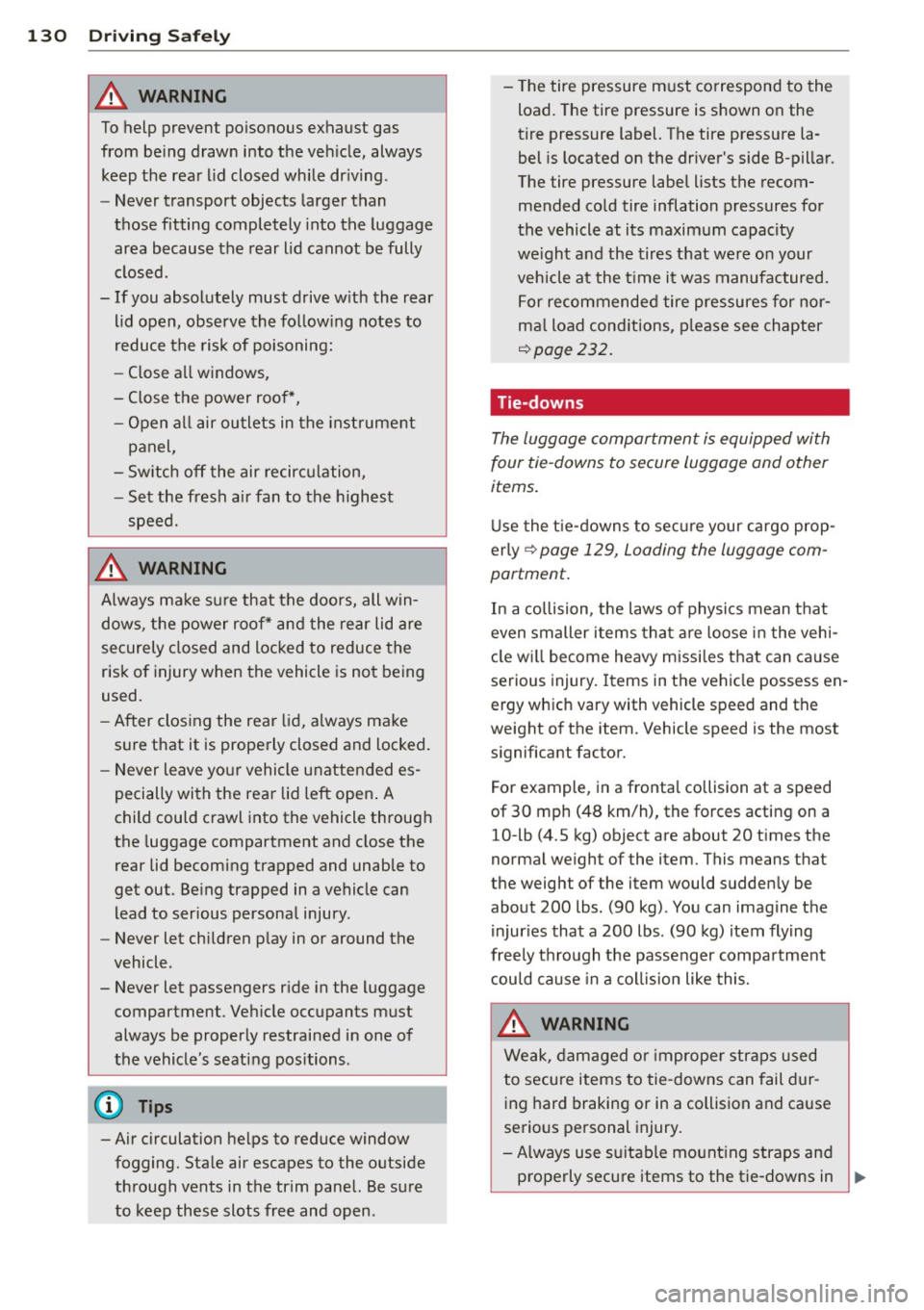 AUDI RS7 SPORTBACK 2014  Owners Manual 130  Driving  Safely 
&_ WARNING 
-
To help  prevent  poisonous  exhaust  gas 
from  being  drawn  into  the  vehicle,  always keep  the  rear  lid closed  while  driving . 
- Never  transport  object