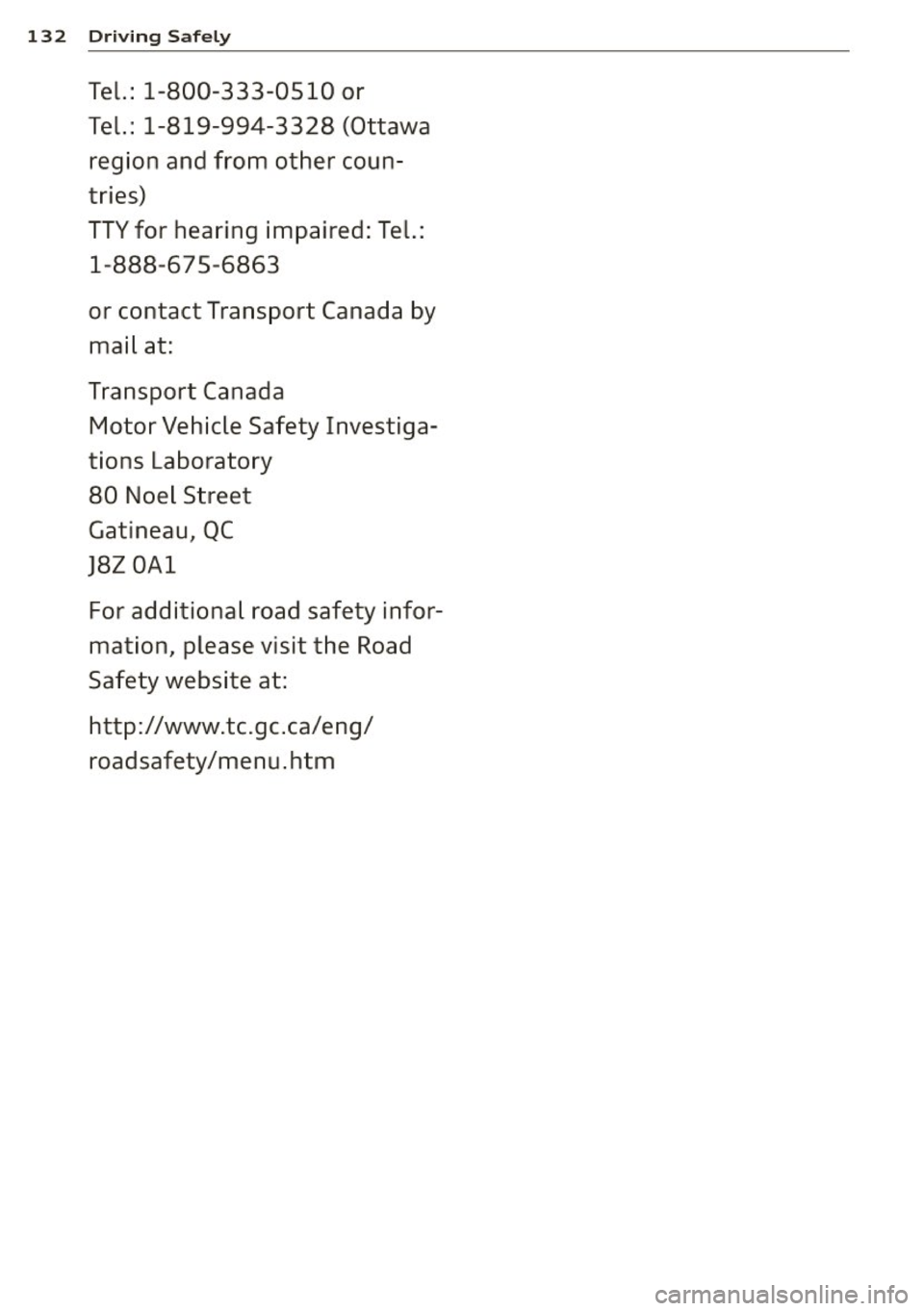 AUDI RS7 SPORTBACK 2014  Owners Manual 132  Driving Safely 
Tel.:  1-800-333-0510  or 
Tel.: 1-819-994-3328  (Ottawa 
region  and  from  other  coun­
tries) 
TTY for  hearing  impaired:  Tel.:  1-888-675-6863 
or  contact  Transport  Cana