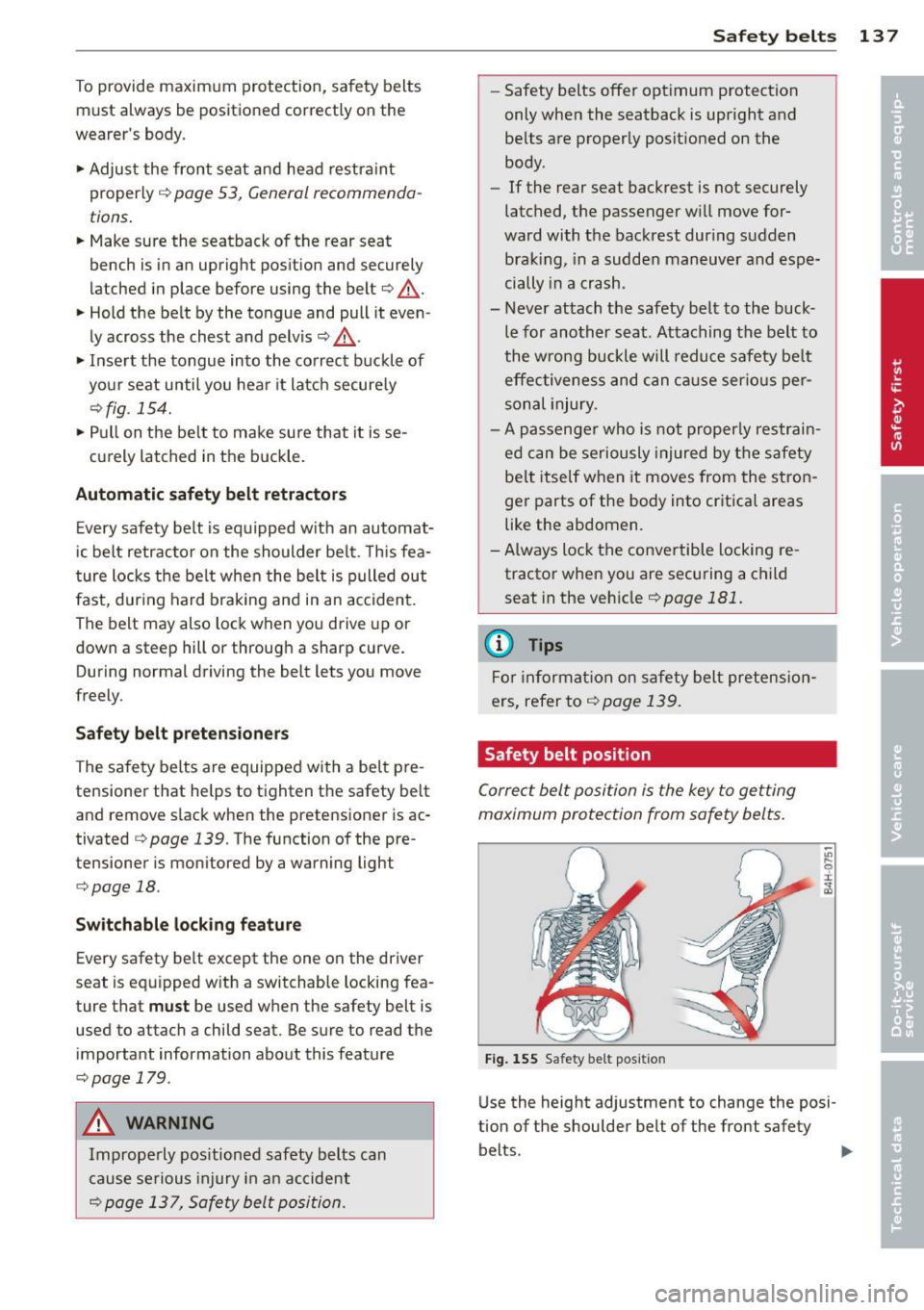 AUDI RS7 SPORTBACK 2014  Owners Manual To provide  maximum  protection,  safety  belts 
must  always  be  positioned correctly  on  the 
wearers  body . 
...  Adjus t the  front  seat  and head  restraint 
properly 
c::> page  53, General