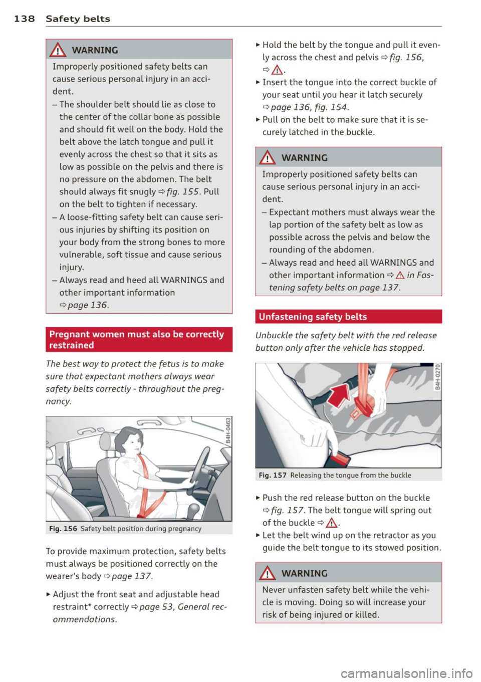 AUDI RS7 SPORTBACK 2014  Owners Manual 138  Safety  belts 
& WARNING 
Improperly positione d safety  belts  can 
cause  serious  personal  injury  in an  acci­
dent. 
- The  shoulder  belt  should lie as  close  to 
the  center  of the  c