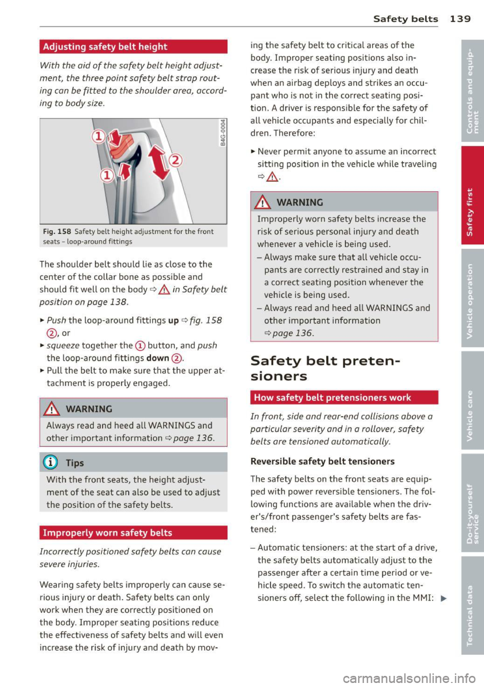 AUDI RS7 SPORTBACK 2014  Owners Manual Adjusting  safety belt  height 
With  the  aid of  the  safety  belt  height  adjust­
ment,  the  three  point  safety  belt  strap  rout­
ing can be  fitted  to  the  shoulder  area,  accord­
ing 