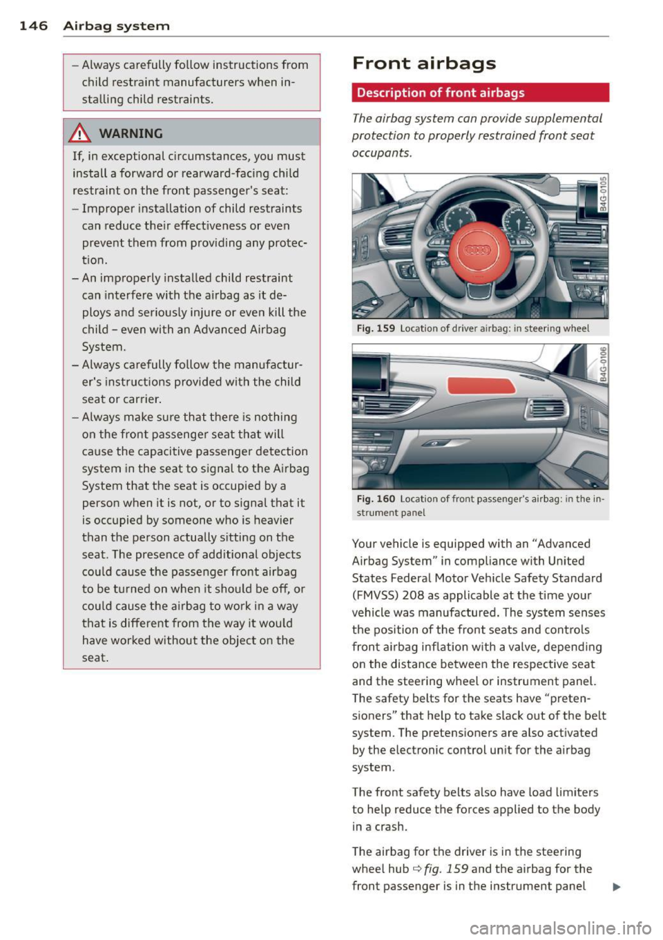 AUDI RS7 SPORTBACK 2014  Owners Manual 146  Airbag system 
-Always carefully  follow  instructions  from 
child  restraint  manufacturers  when  in­
stalling  child  restraints. 
_& WARNING 
If,  in exceptional  circumstances,  you  must 
