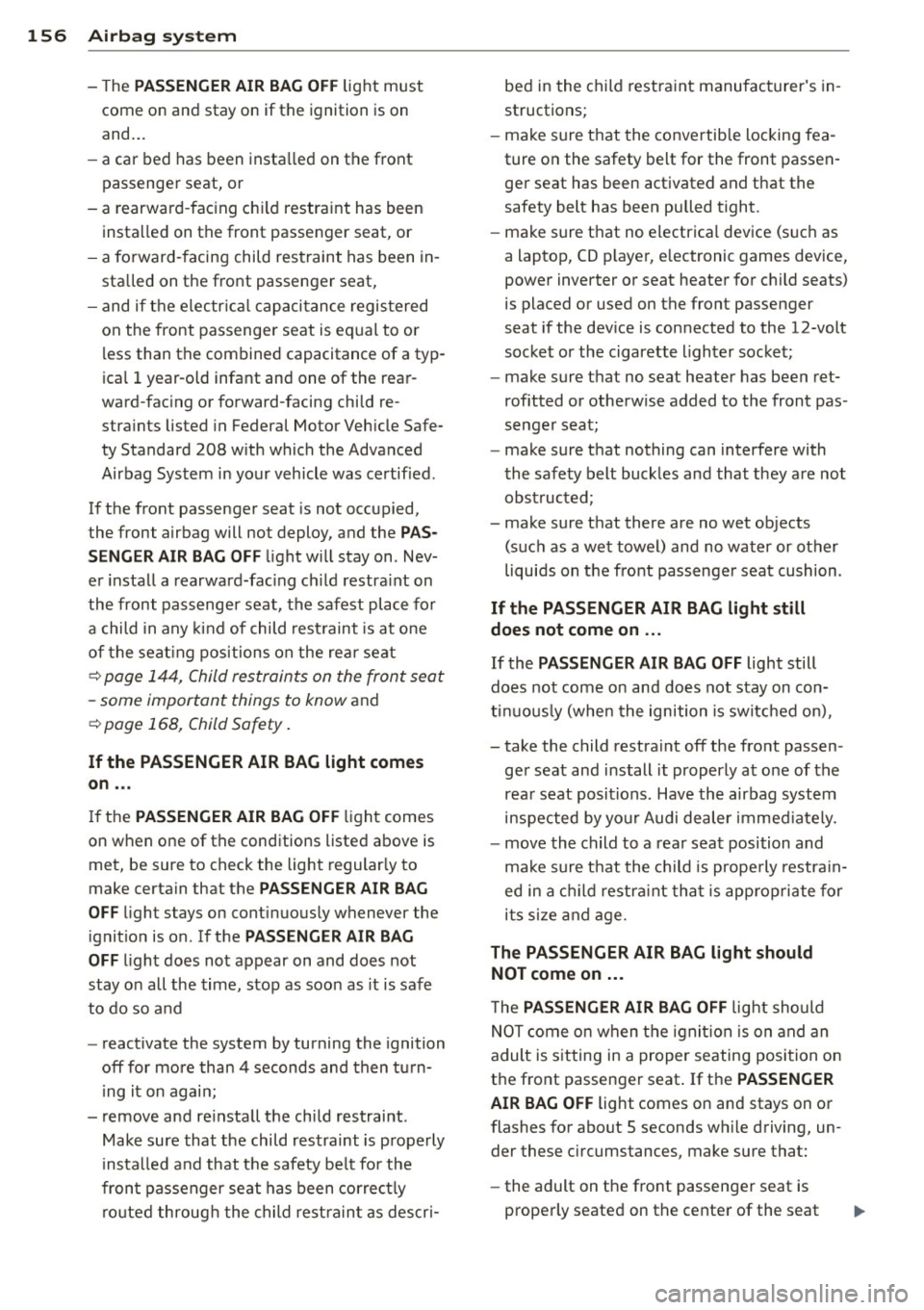 AUDI RS7 SPORTBACK 2014 Owners Manual 156 Airbag system
-The PASSENGER AIR BAG OFF light must
come on and stay on if the ignition is on
and ...
- a car bed has been installed on the front
passenger seat, or
- a AUDI RS7 SPORTBACK 2014 Owners Manual 156 Airbag system
-The PASSENGER AIR BAG OFF light must
come on and stay on if the ignition is on
and ...
- a car bed has been installed on the front
passenger seat, or
- a