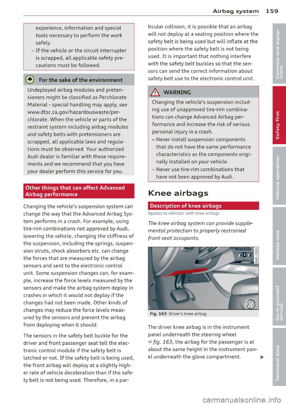 AUDI RS7 SPORTBACK 2014  Owners Manual experience, informat ion  a nd  specia l 
too ls  necessary  to  perform  the  work 
safely. 
- If the  veh icle  or the  circuit  interrupter 
is scrapped,  all  applicable  safety  pre­
cautions  m