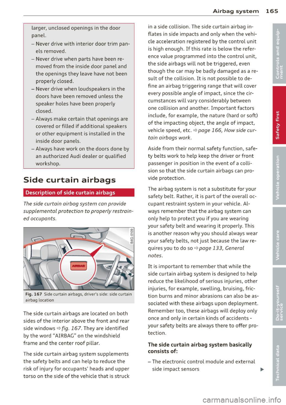 AUDI RS7 SPORTBACK 2014  Owners Manual larger,  unclosed  openings  in the  door 
panel. 
- Never d rive w ith  int erio r door  tr im  pan­
els  removed. 
- Never d rive when  parts  have  been  re­
moved  from  t he  ins ide  door  pan