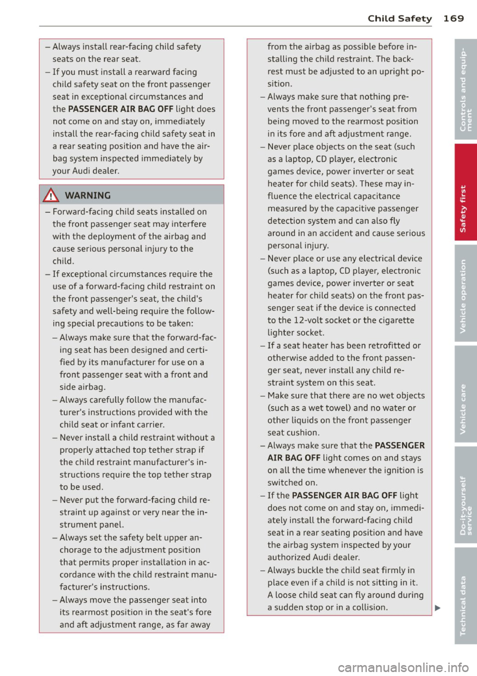 AUDI RS7 SPORTBACK 2014 Owners Manual -Always install rear-facing child safety
seats on the rear seat.
-If you must install a rearward facing
child safety seat on the front passenger
seat in exceptional circumstanc AUDI RS7 SPORTBACK 2014 Owners Manual -Always install rear-facing child safety
seats on the rear seat.
-If you must install a rearward facing
child safety seat on the front passenger
seat in exceptional circumstanc