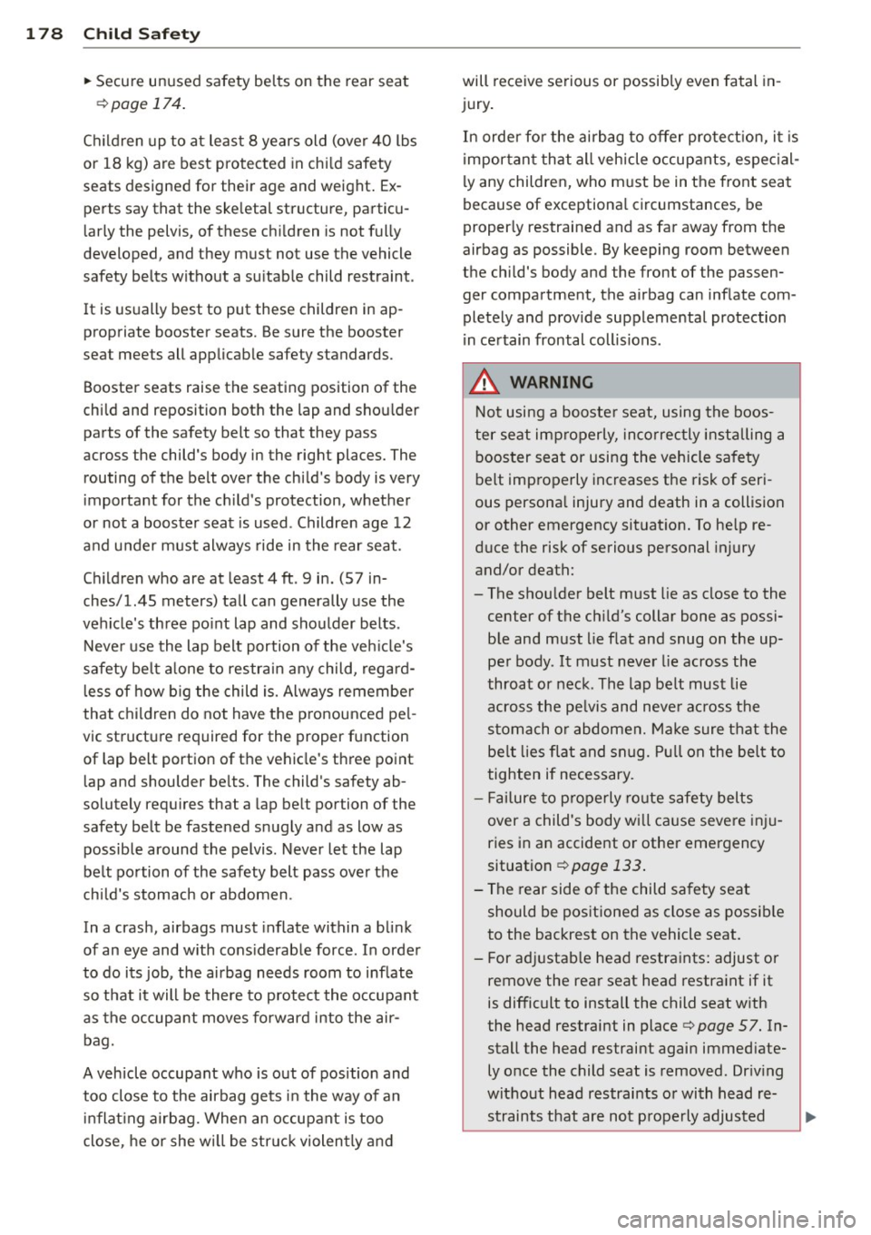 AUDI RS7 SPORTBACK 2014 Owners Manual 178 Child Saf ety
• Secure unused safety belts on the rear seat
r::!;> page 174 .
Children up to at least 8 years old (over 40 lbs
or 18 kg) are best protected in chi ld AUDI RS7 SPORTBACK 2014 Owners Manual 178 Child Saf ety
• Secure unused safety belts on the rear seat
r::!;> page 174 .
Children up to at least 8 years old (over 40 lbs
or 18 kg) are best protected in chi ld
