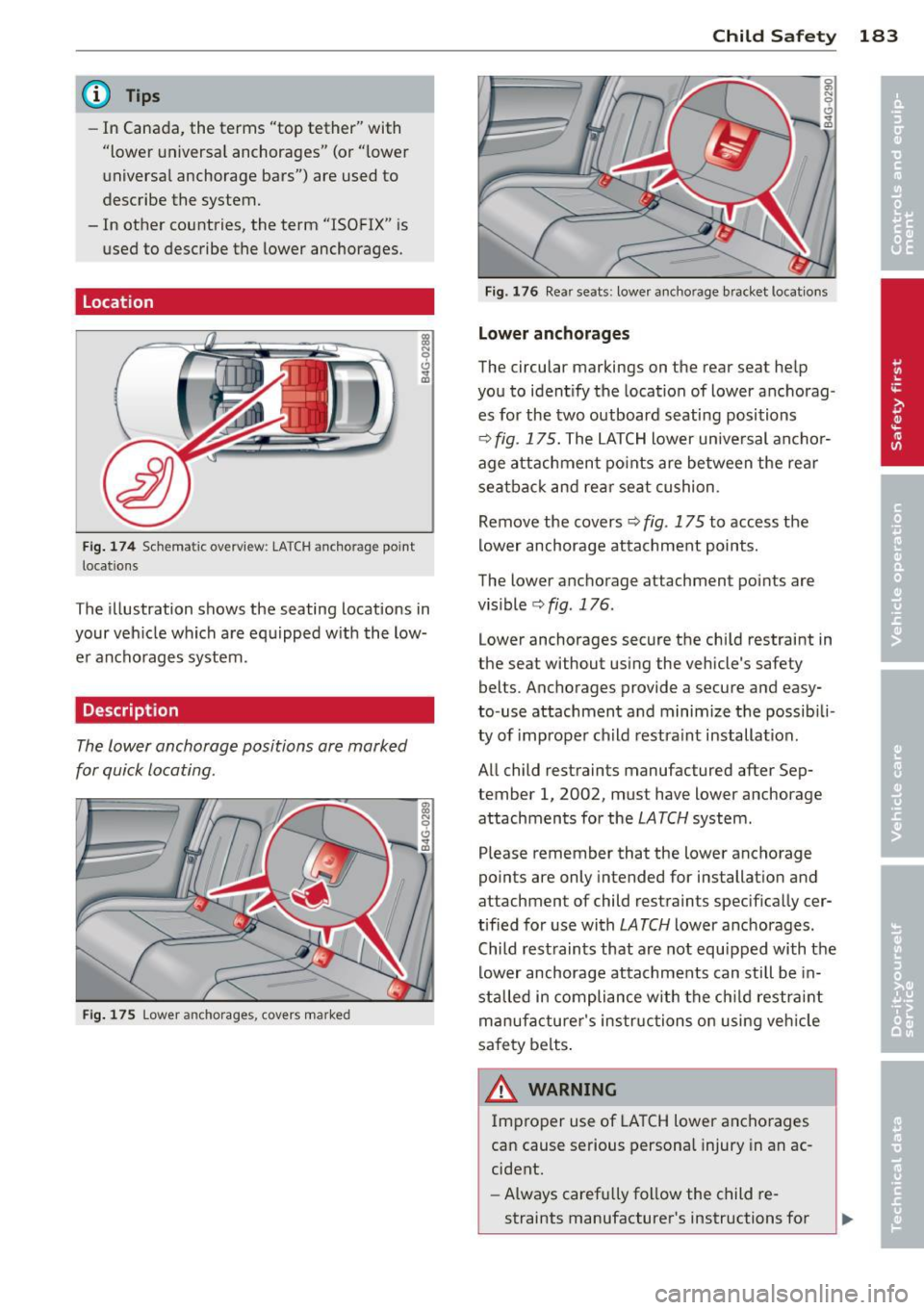 AUDI RS7 SPORTBACK 2014 Owners Manual @ Tips
-In Canada, the terms "top tether" with
"lower universal anchorages" (or "lower
universal anchorage bars") are used to
describe the system.
- In other countries, the t AUDI RS7 SPORTBACK 2014 Owners Manual @ Tips
-In Canada, the terms "top tether" with
"lower universal anchorages" (or "lower
universal anchorage bars") are used to
describe the system.
- In other countries, the t
