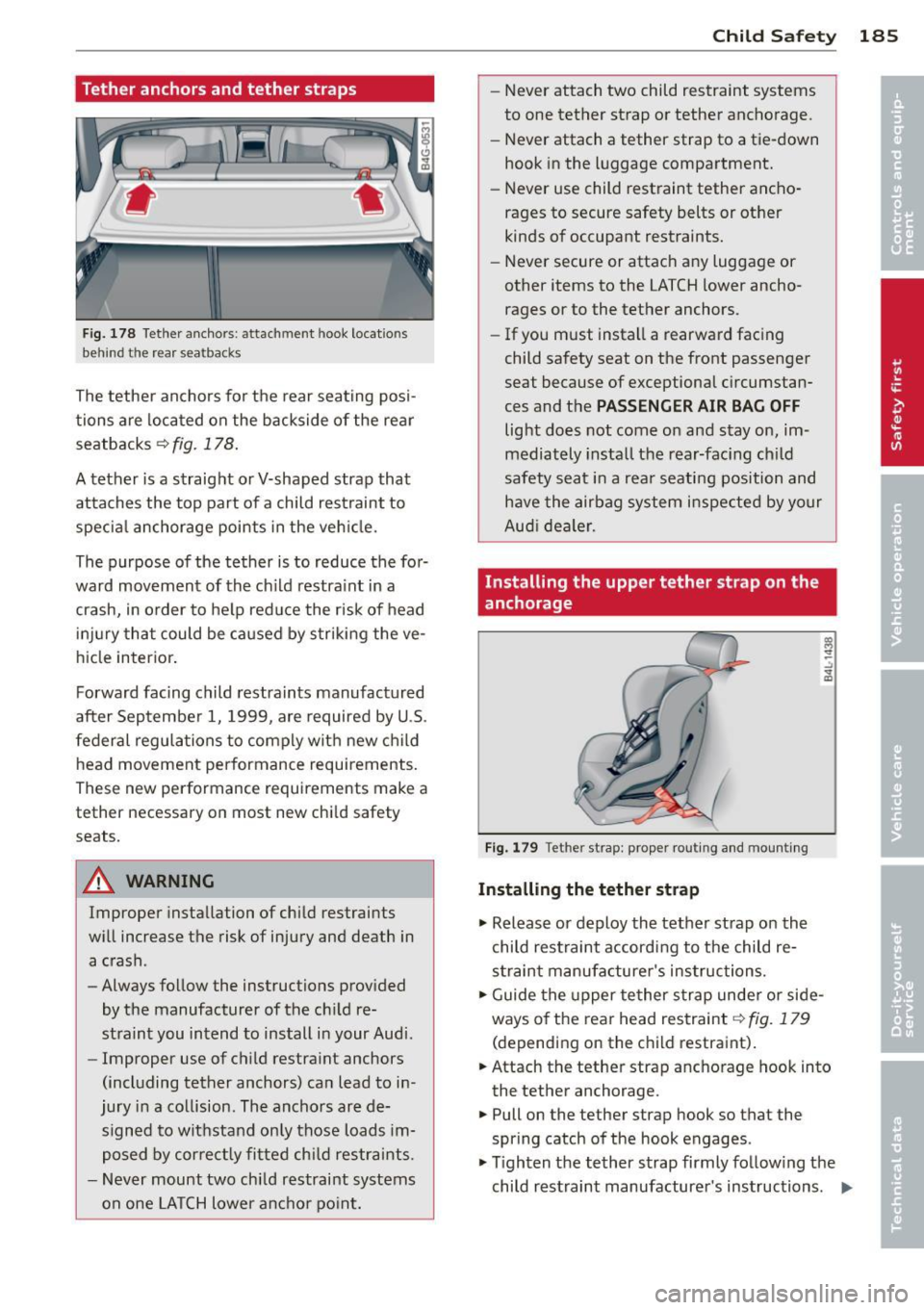 AUDI RS7 SPORTBACK 2014 Owners Manual Tether anchors and tether straps
Fig. 178 Tether ancho rs: atta chment hook loc atio ns
behin d the rea r se a tb acks
The tethe r anchors for the rear seating posi
tions are located AUDI RS7 SPORTBACK 2014 Owners Manual Tether anchors and tether straps
Fig. 178 Tether ancho rs: atta chment hook loc atio ns
behin d the rea r se a tb acks
The tethe r anchors for the rear seating posi
tions are located