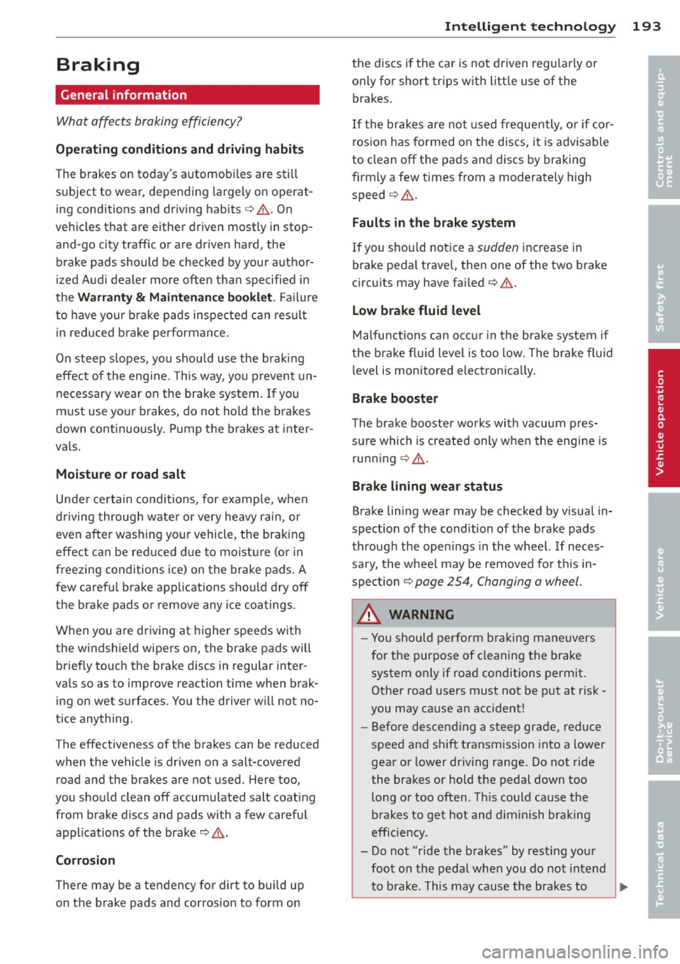 AUDI RS7 SPORTBACK 2014  Owners Manual Braking 
General  information 
What  affects  braking  efficiency? 
Operating  condit ions  and d riv ing  hab it s 
The brakes on todays  automobi les are sti ll 
subject  to  wear,  depending  larg
