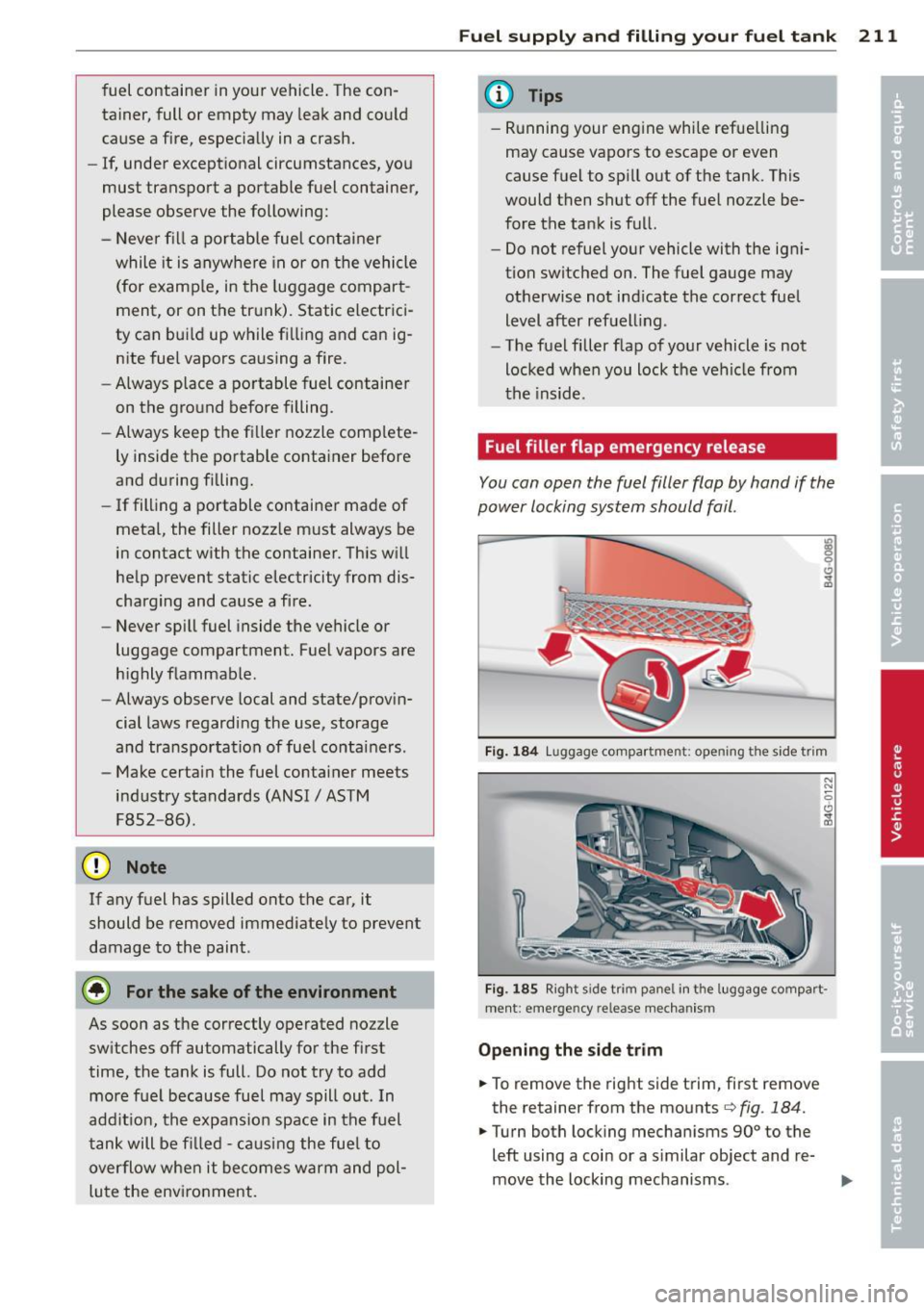 AUDI RS7 SPORTBACK 2014 Owners Manual fuel container in your vehicle. The con
tainer, full or empty may leak and could
cause a fire, especially in a crash.
- If, under exceptional circumstances, you
must transport AUDI RS7 SPORTBACK 2014 Owners Manual fuel container in your vehicle. The con
tainer, full or empty may leak and could
cause a fire, especially in a crash.
- If, under exceptional circumstances, you
must transport
