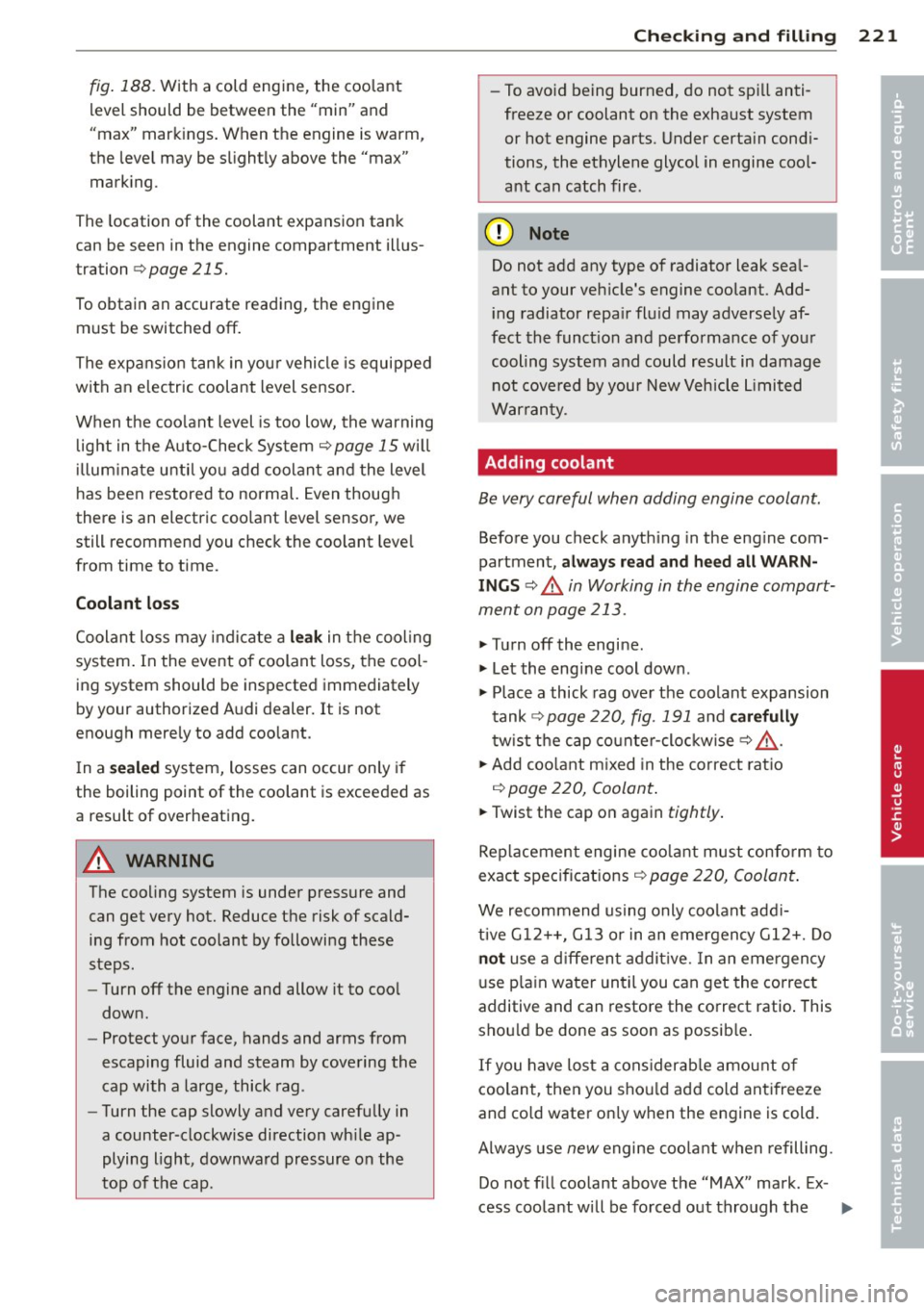 AUDI RS7 SPORTBACK 2014  Owners Manual fig.  188. With a cold engine, the  coolant 
lev el should  be between  the  "min"  and 
"max"  markings.  When the  engine  is warm, 
the  level  may be slightly above the  "max" 
marking . 
The  loc