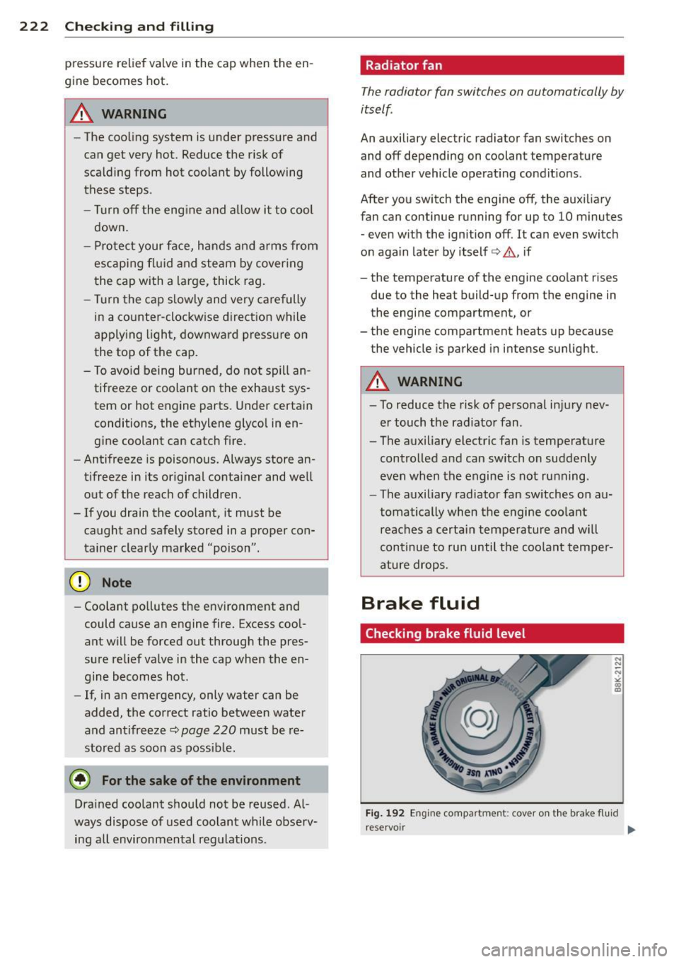 AUDI RS7 SPORTBACK 2014  Owners Manual 222  Checking  and  filling 
pressure  relief  valve  in the  cap  when  the  en ­
gine  becomes  hot. 
.&_ WARNING 
- The  cooling  system  is  under  pressure  and 
can  get 
very hot.  Reduce  the