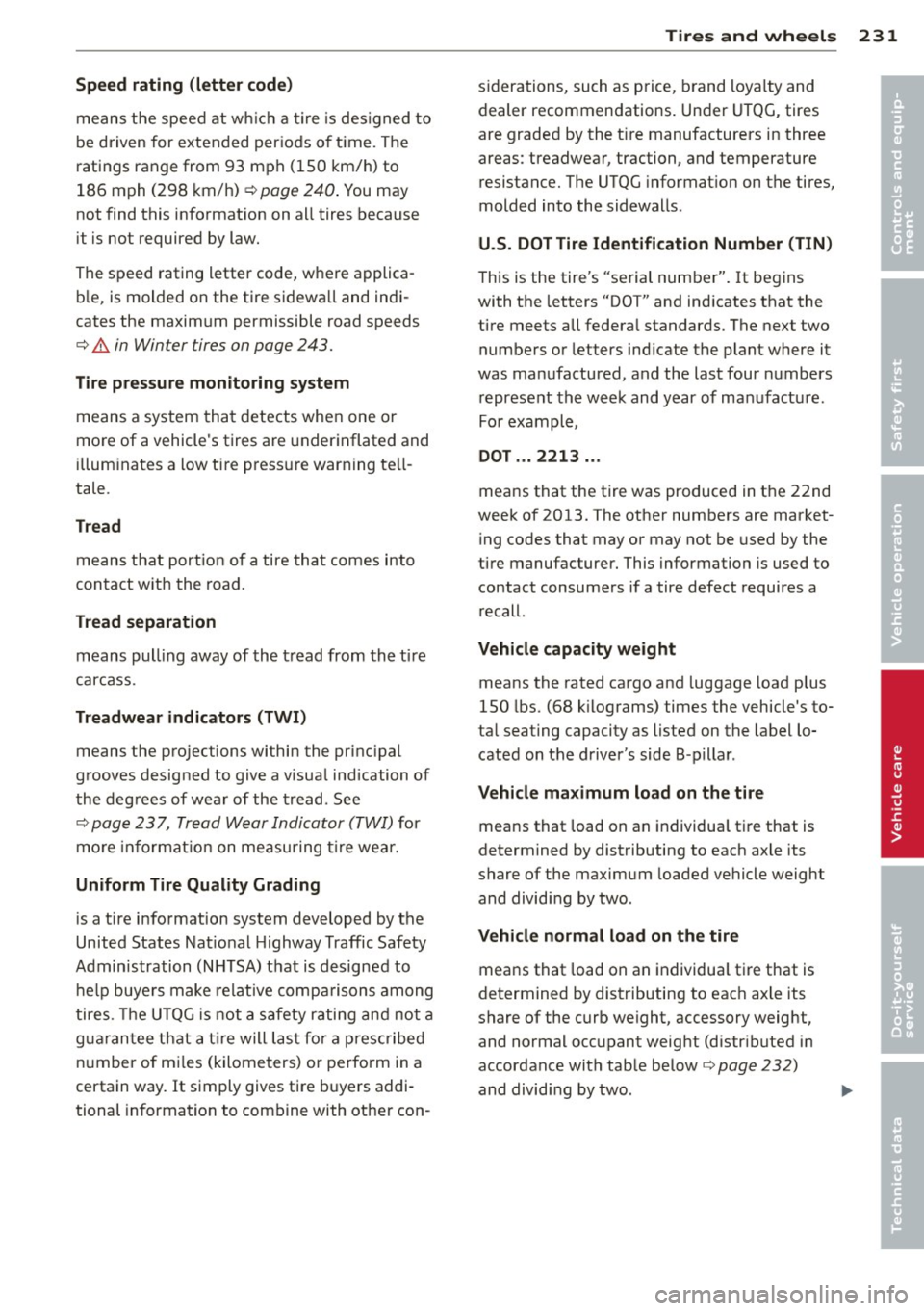 AUDI RS7 SPORTBACK 2014 Owners Manual Speed rating (letter code)
means the speed at wh ich a tire is des igned to
be driven for extended periods of t ime . The
ratings range from 93 mph (150 km/h) to
186 mph (298 k AUDI RS7 SPORTBACK 2014 Owners Manual Speed rating (letter code)
means the speed at wh ich a tire is des igned to
be driven for extended periods of t ime . The
ratings range from 93 mph (150 km/h) to
186 mph (298 k