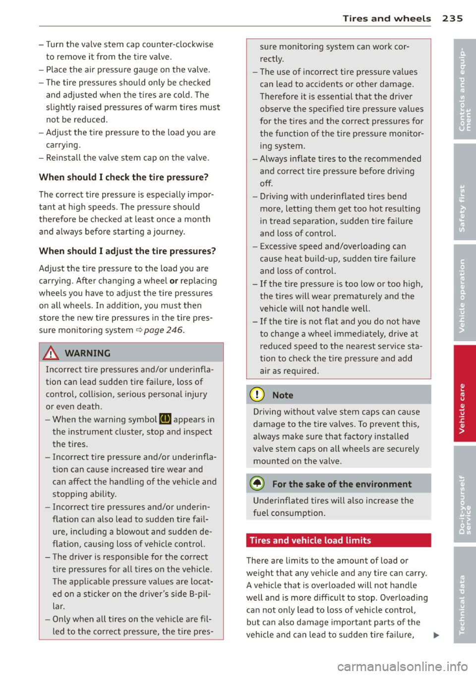 AUDI RS7 SPORTBACK 2014 Owners Manual -Turn the valv e stem cap counter-clockwise
to remove it from the tire valve.
- Place the air pressure gauge on the valve.
- The tire pressures should only be checked
and a AUDI RS7 SPORTBACK 2014 Owners Manual -Turn the valv e stem cap counter-clockwise
to remove it from the tire valve.
- Place the air pressure gauge on the valve.
- The tire pressures should only be checked
and a