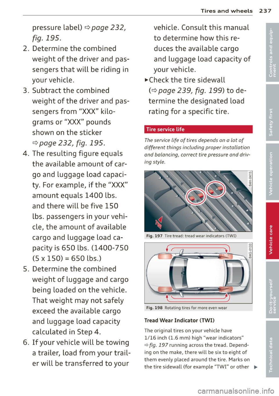AUDI RS7 SPORTBACK 2014 Owners Manual pressure label) c> page 232,
fig. 195.
2. Determine the combined
weight of the driver and passengers that will be riding in
your vehicle.
3. Subtract the combined
weight of the AUDI RS7 SPORTBACK 2014 Owners Manual pressure label) c> page 232,
fig. 195.
2. Determine the combined
weight of the driver and passengers that will be riding in
your vehicle.
3. Subtract the combined
weight of the