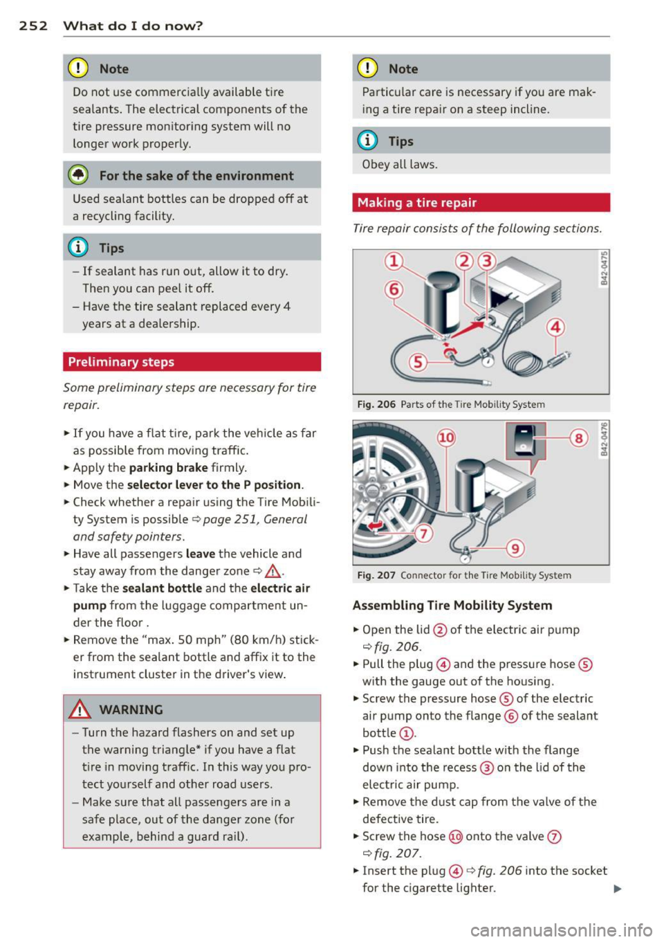 AUDI RS7 SPORTBACK 2014  Owners Manual 252  What  do I do  now? 
(D Note 
Do not  use  commerc ia lly available  tire 
sealants . The  electrical  components  of the 
tire  pressure  mon itoring  system  will no 
longer  work  properly. 
@