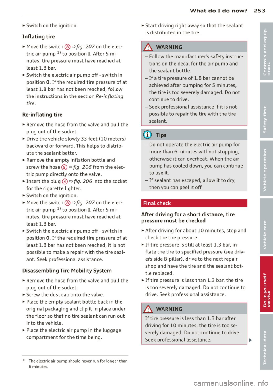 AUDI RS7 SPORTBACK 2014  Owners Manual ~ Switch  on  the ignition. 
Inflating  tire 
~ Move the  sw itch @ c:> fig. 207 on  t he  e lec­
t ric  air  pump 
ll to  posi tion I. After  5 mi­
nutes,  t ire  press ure  mus t  have  reac hed  