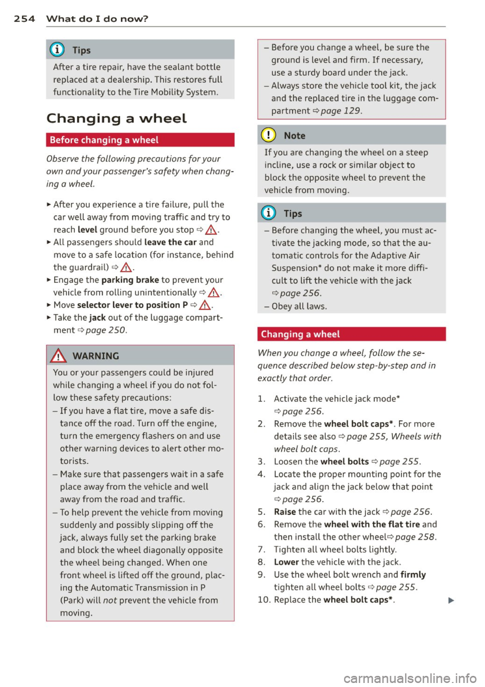 AUDI RS7 SPORTBACK 2014  Owners Manual 254  What  do  I  do  now? 
After  a  tire  repa ir, have  the  sealant  bottle 
rep laced  at  a dealership.  This  restores  full 
functionality  to  the  Tire  Mob ility System. 
Changing  a  wheel