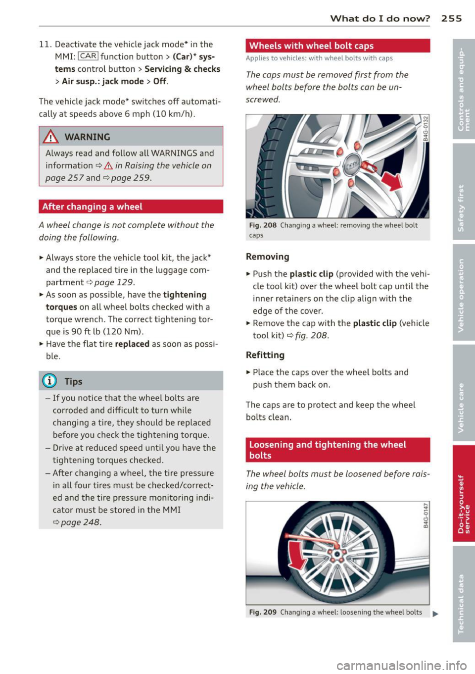 AUDI RS7 SPORTBACK 2014  Owners Manual 11.  Deactivate  the  vehicle jack  mode* in the 
MMI: 
! CARI function  button> (C ar)*  sys ­
tem s 
control  button > Servicing & chec ks 
> Air susp. : jack mo de> Off . 
The  vehicle  jack  mode