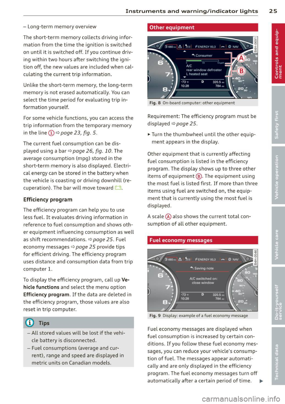 AUDI RS7 SPORTBACK 2014 Owners Manual Instrument s and warning /indicator lights 25
- Long-term memory overview
The short-term memo ry co llects driving infor
mat ion from the time the ignition is switched
on un til AUDI RS7 SPORTBACK 2014 Owners Manual Instrument s and warning /indicator lights 25
- Long-term memory overview
The short-term memo ry co llects driving infor
mat ion from the time the ignition is switched
on un til