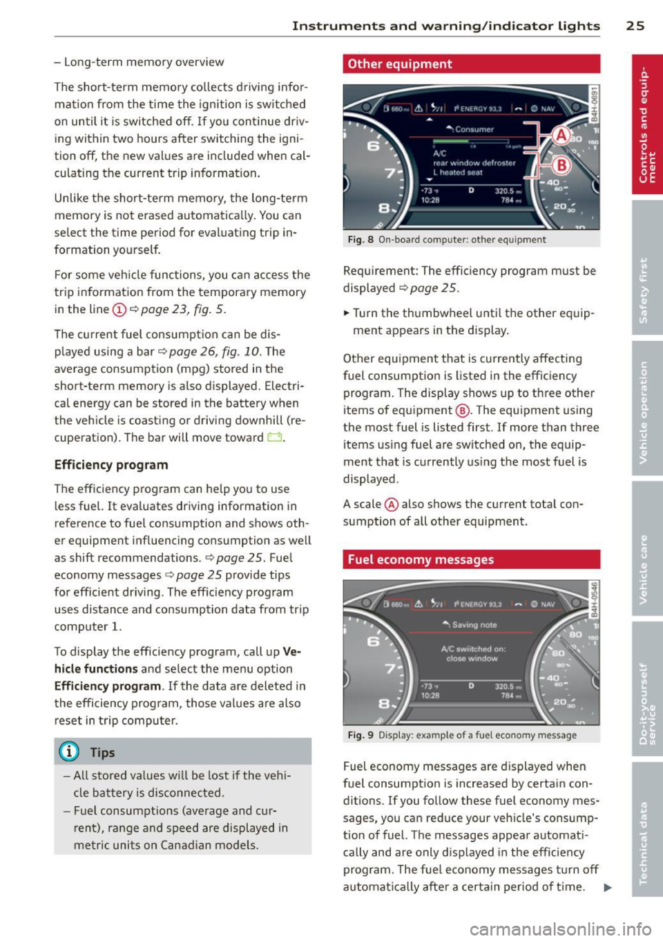 AUDI RS7 SPORTBACK 2014 Owners Manual Instrument s  and  warning /indicator  lights  25 
- Long-term  memory  overview 
The  short-term  memo ry co llects  driving  infor­
mat ion  from  the  time  the  ignition  is switched 
on  un til 