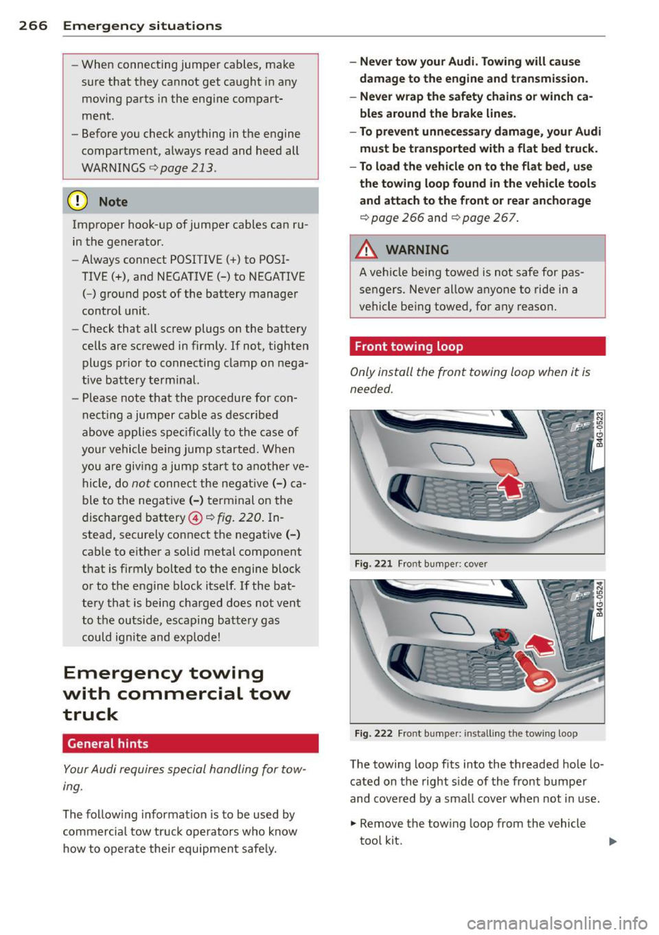 AUDI RS7 SPORTBACK 2014  Owners Manual 266  Emergency situations 
-When  connecting  jumper  cables,  make 
sure  that  they  cannot  get  caught  in any 
moving  parts  in the  engine  compart­
ment . 
- Before  you  check  anything  in 